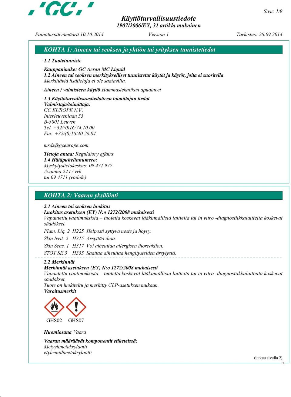 3 Käyttöturvallisuustiedotteen toimittajan tiedot Valmistaja/toimittaja: GC EUROPE N.V. Interleuvenlaan 33 B-3001 Leuven Tel. +32/(0)16/74.10.00 Fax +32/(0)16/40.26.84 msds@gceurope.