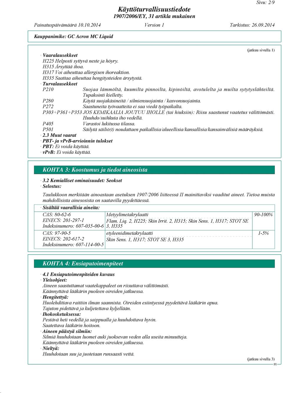 P272 Saastuneita työvaatteita ei saa viedä työpaikalta. P303+P361+P353 JOS KEMIKAALIA JOUTUU IHOLLE (tai hiuksiin): Riisu saastunut vaatetus välittömästi. Huuhdo/suihkuta iho vedellä.