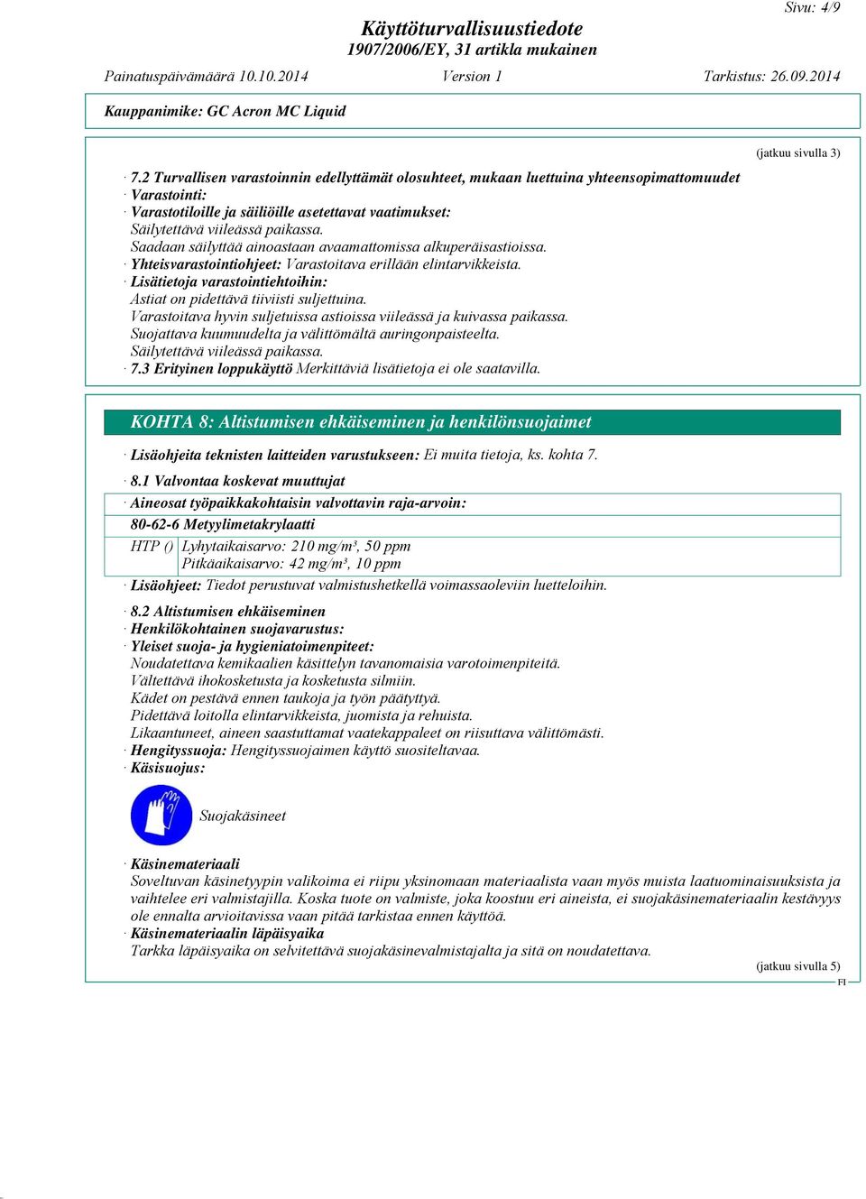 Saadaan säilyttää ainoastaan avaamattomissa alkuperäisastioissa. Yhteisvarastointiohjeet: Varastoitava erillään elintarvikkeista.