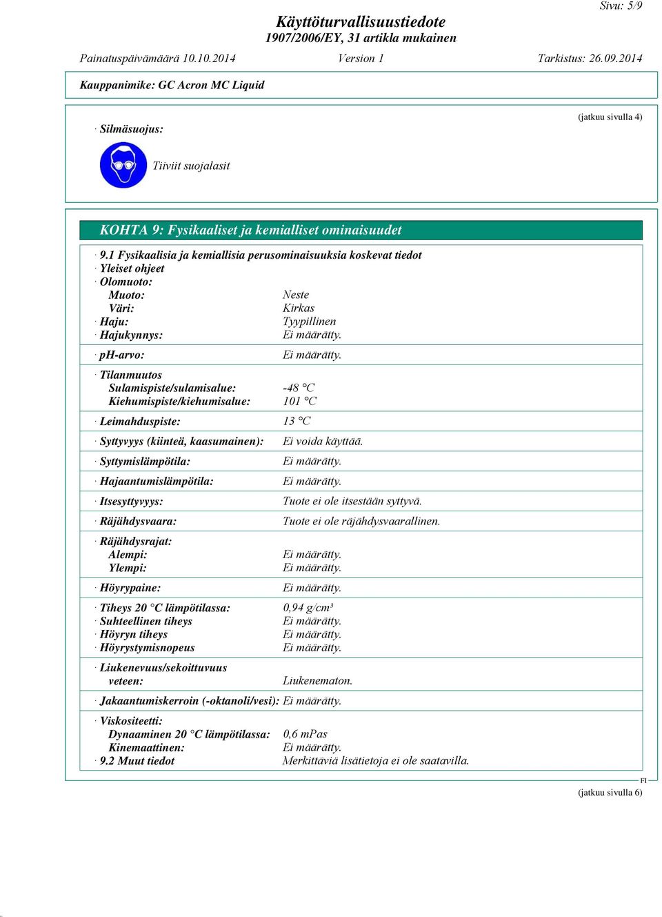 Kiehumispiste/kiehumisalue: 101 C Leimahduspiste: 13 C Syttyvyys (kiinteä, kaasumainen): Syttymislämpötila: Hajaantumislämpötila: Itsesyttyvyys: Räjähdysvaara: Räjähdysrajat: Alempi: Ylempi: