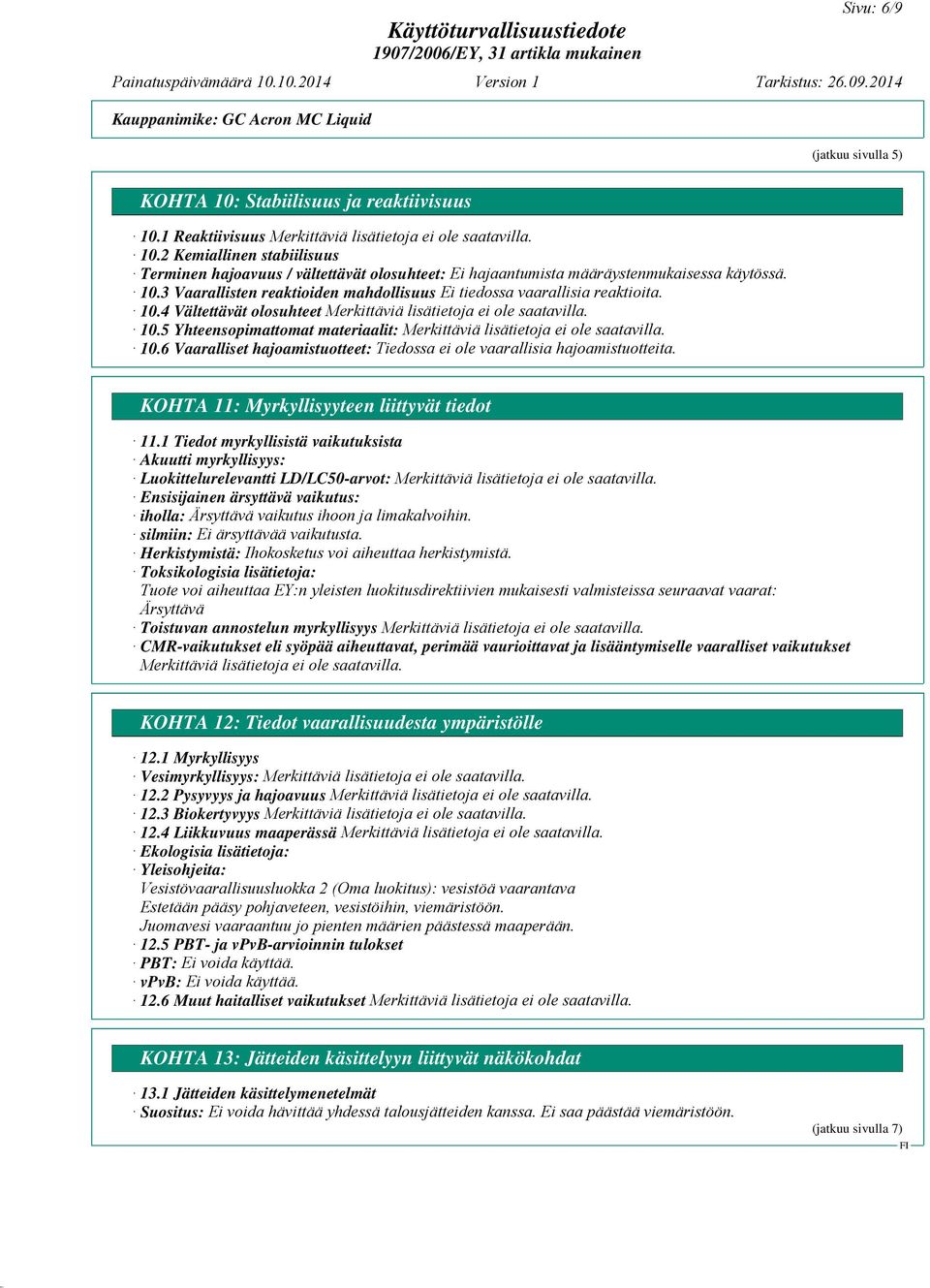 10.4 Vältettävät olosuhteet 10.5 Yhteensopimattomat materiaalit: 10.6 Vaaralliset hajoamistuotteet: Tiedossa ei ole vaarallisia hajoamistuotteita. KOHTA 11: Myrkyllisyyteen liittyvät tiedot 11.