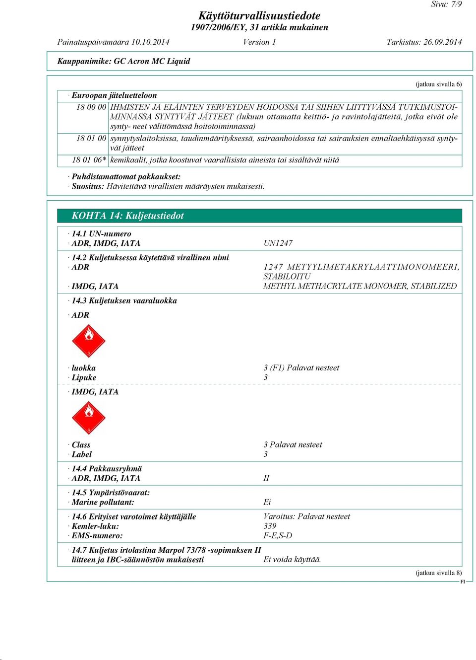 01 06* kemikaalit, jotka koostuvat vaarallisista aineista tai sisältävät niitä Puhdistamattomat pakkaukset: Suositus: Hävitettävä virallisten määräysten mukaisesti. KOHTA 14: Kuljetustiedot 14.