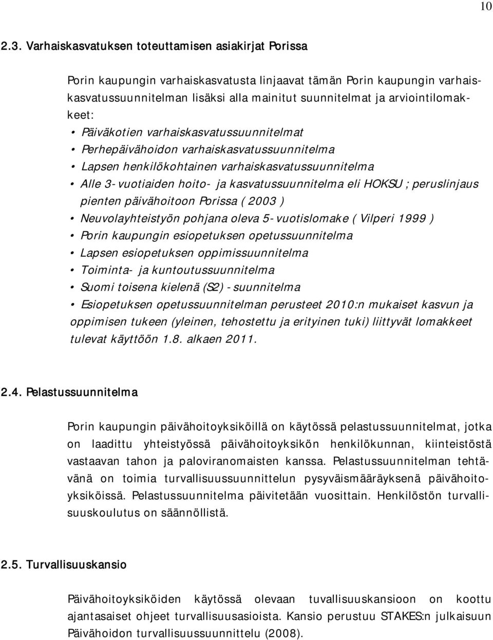 arviointilomakkeet: Päiväkotien varhaiskasvatussuunnitelmat Perhepäivähoidon varhaiskasvatussuunnitelma Lapsen henkilökohtainen varhaiskasvatussuunnitelma Alle 3-vuotiaiden hoito- ja