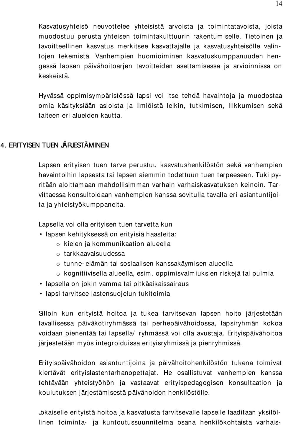 Vanhempien huomioiminen kasvatuskumppanuuden hengessä lapsen päivähoitoarjen tavoitteiden asettamisessa ja arvioinnissa on keskeistä.