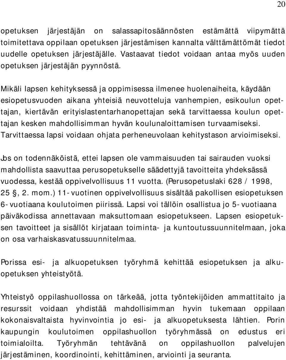 Mikäli lapsen kehityksessä ja oppimisessa ilmenee huolenaiheita, käydään esiopetusvuoden aikana yhteisiä neuvotteluja vanhempien, esikoulun opettajan, kiertävän erityislastentarhanopettajan sekä