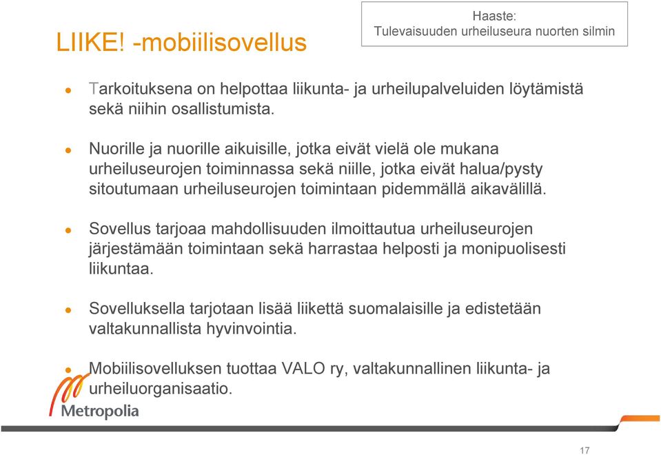 pidemmällä aikavälillä. Sovellus tarjoaa mahdollisuuden ilmoittautua urheiluseurojen järjestämään toimintaan sekä harrastaa helposti ja monipuolisesti liikuntaa.