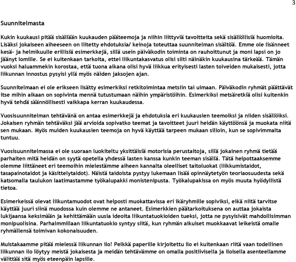Emme ole lisänneet kesä- ja helmikuulle erillisiä esimerkkejä, sillä usein päiväkodin toiminta on rauhoittunut ja moni lapsi on jo jäänyt lomille.