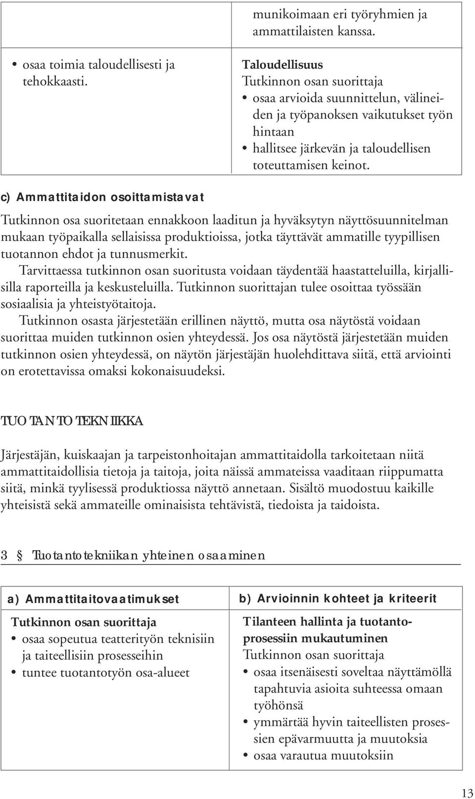 c) Ammattitaidon osoittamistavat Tutkinnon osa suoritetaan ennakkoon laaditun ja hyväksytyn näyttösuunnitelman mukaan työpaikalla sellaisissa produktioissa, jotka täyttävät ammatille tyypillisen