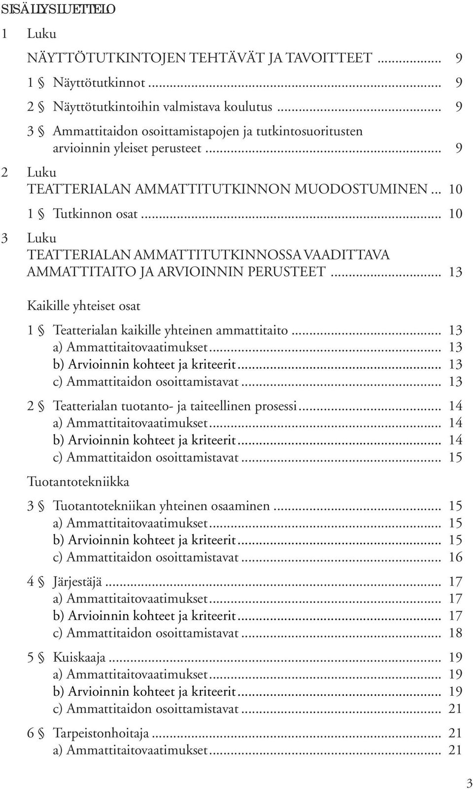 .. 10 3 Luku TEATTERIALAN AMMATTITUTKINNOSSA VAADITTAVA AMMATTITAITO JA ARVIOINNIN PERUSTEET... 13 Kaikille yhteiset osat 1 Teatterialan kaikille yhteinen ammattitaito... 13... 13... 13 c) Ammattitaidon osoittamistavat.