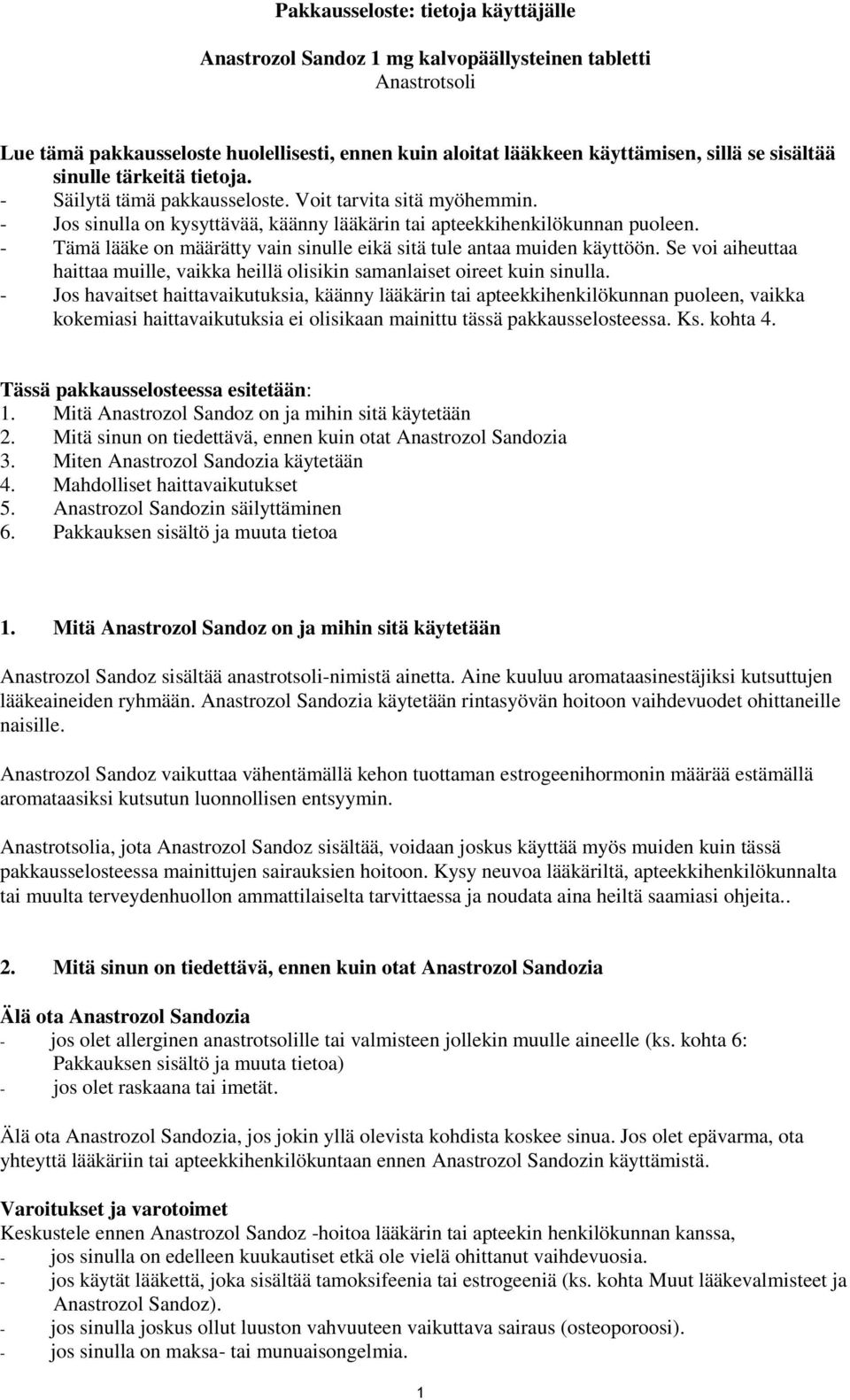 - Tämä lääke on määrätty vain sinulle eikä sitä tule antaa muiden käyttöön. Se voi aiheuttaa haittaa muille, vaikka heillä olisikin samanlaiset oireet kuin sinulla.