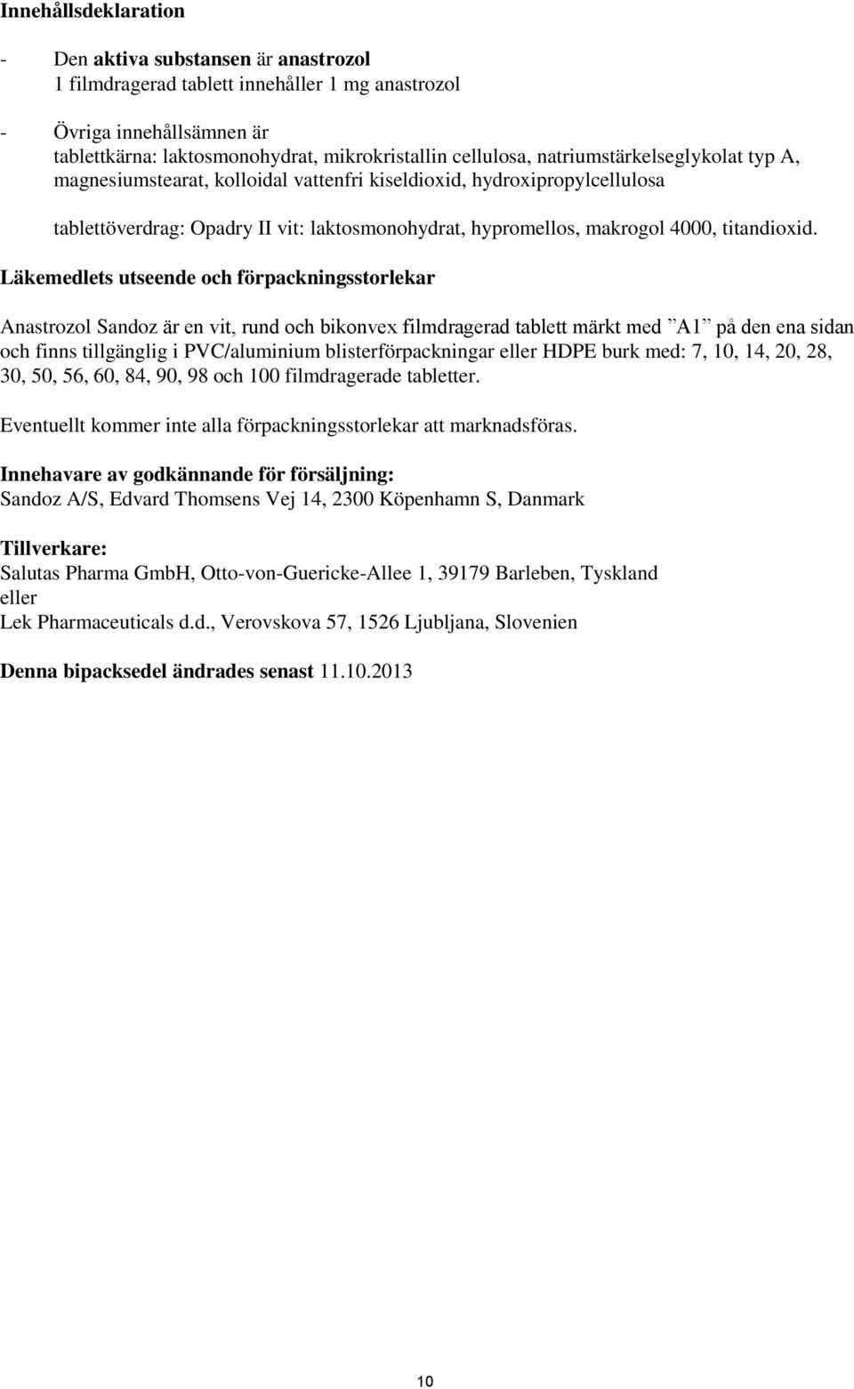 Läkemedlets utseende och förpackningsstorlekar Anastrozol Sandoz är en vit, rund och bikonvex filmdragerad tablett märkt med A1 på den ena sidan och finns tillgänglig i PVC/aluminium