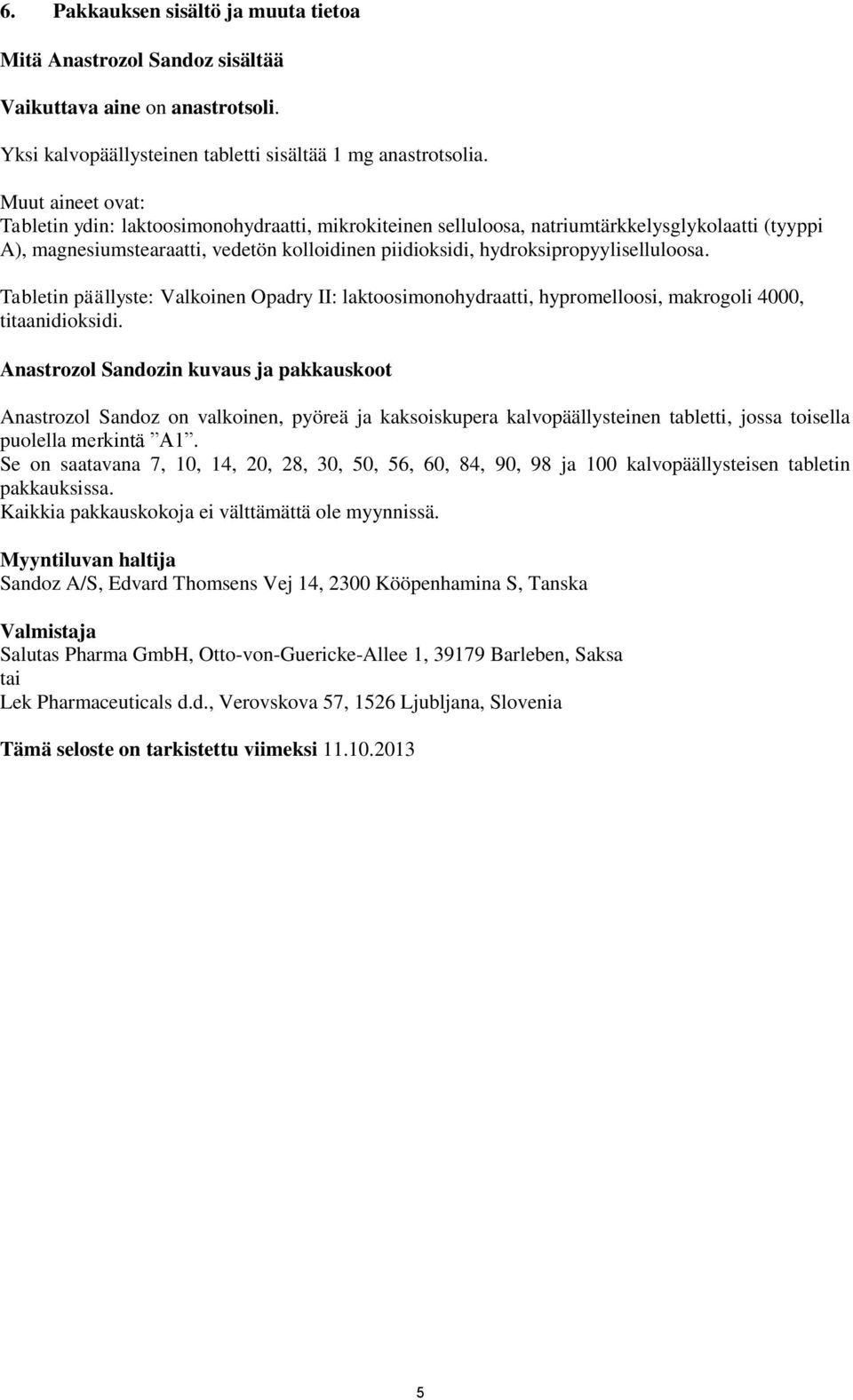 hydroksipropyyliselluloosa. Tabletin päällyste: Valkoinen Opadry II: laktoosimonohydraatti, hypromelloosi, makrogoli 4000, titaanidioksidi.