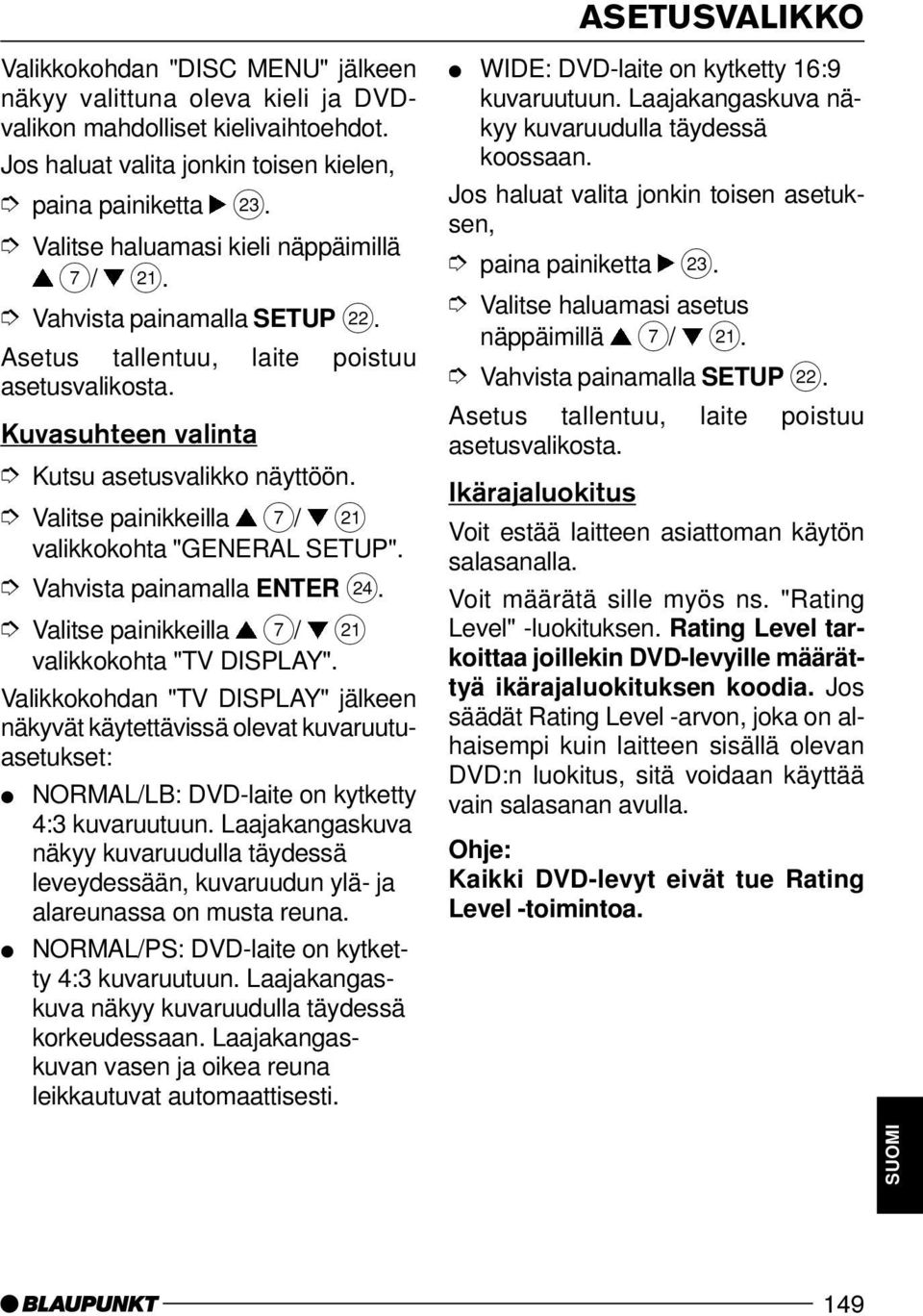 Vahvista painamalla ENTER H. valikkokohta "TV DISPLAY". Valikkokohdan "TV DISPLAY" jälkeen näkyvät käytettävissä olevat kuvaruutuasetukset: NORMAL/LB: DVD-laite on kytketty 4:3 kuvaruutuun.