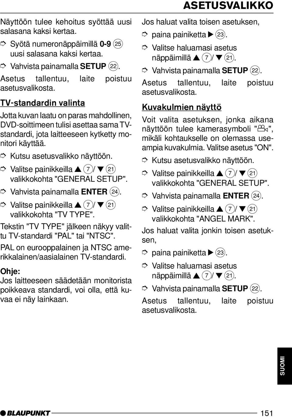 valikkokohta "GENERAL SETUP". Vahvista painamalla ENTER H. valikkokohta "TV TYPE". Tekstin "TV TYPE" jälkeen näkyy valittu TV-standardi "PAL" tai "NTSC".