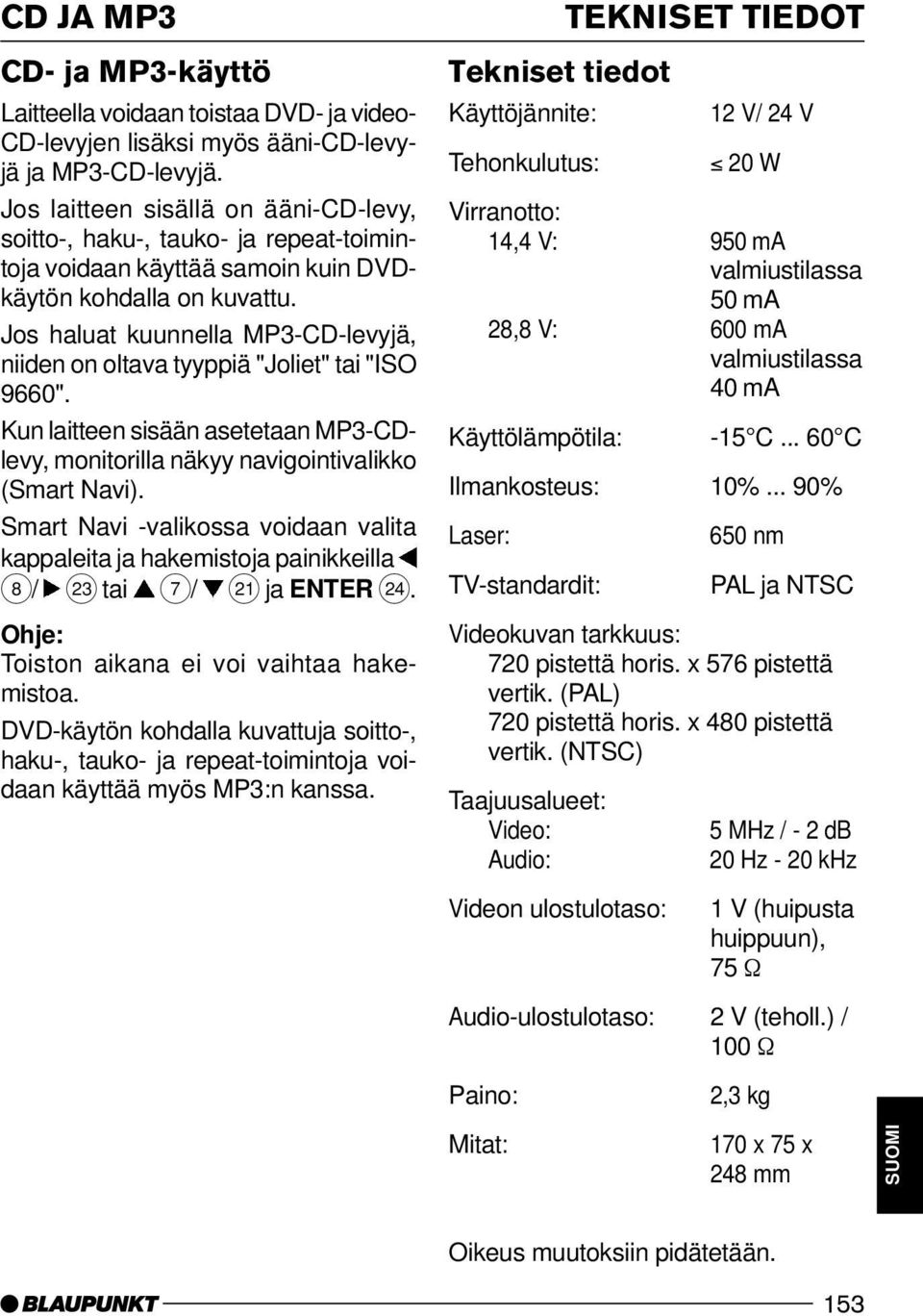 Jos haluat kuunnella MP3-CD-levyjä, niiden on oltava tyyppiä "Joliet" tai "ISO 9660". Kun laitteen sisään asetetaan MP3-CDlevy, monitorilla näkyy navigointivalikko (Smart Navi).