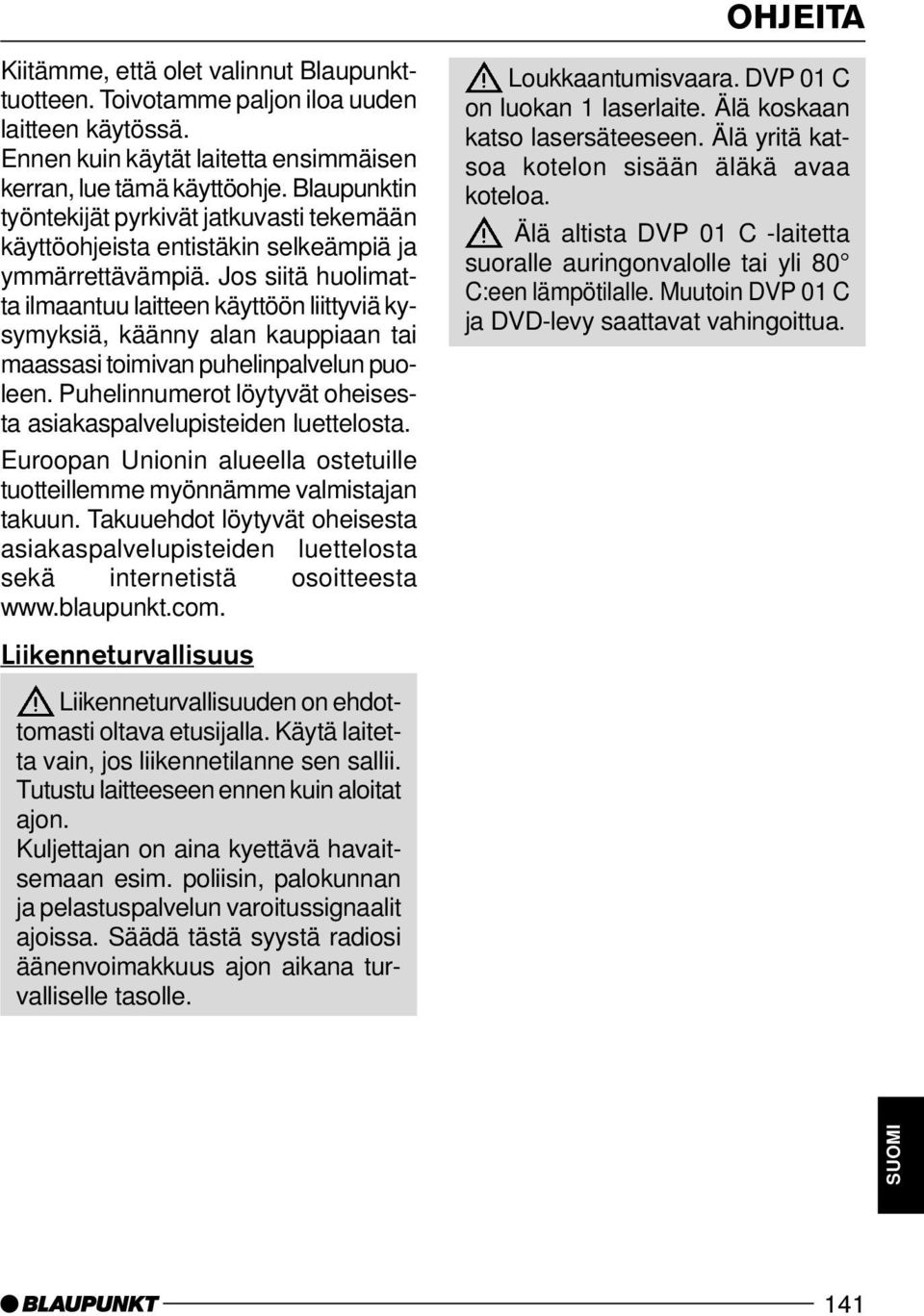 Jos siitä huolimatta ilmaantuu laitteen käyttöön liittyviä kysymyksiä, käänny alan kauppiaan tai maassasi toimivan puhelinpalvelun puoleen.