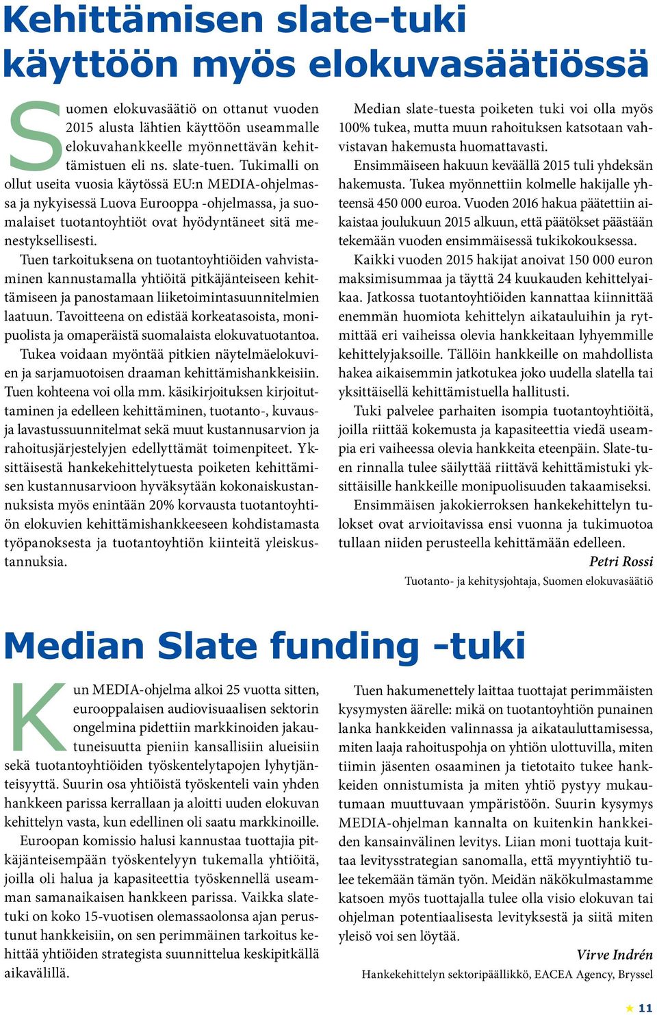 Tuen tarkoituksena on tuotantoyhtiöiden vahvistaminen kannustamalla yhtiöitä pitkäjänteiseen kehittämiseen ja panostamaan liiketoimintasuunnitelmien laatuun.