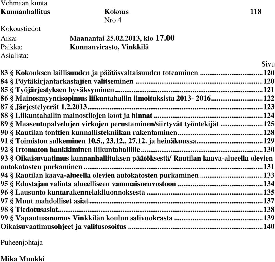 2016... 122 87 Järjestelyerät 1.2.2013... 123 88 Liikuntahallin mainostilojen koot ja hinnat... 124 89 Maaseutupalvelujen virkojen perustaminen/siirtyvät työntekijät.