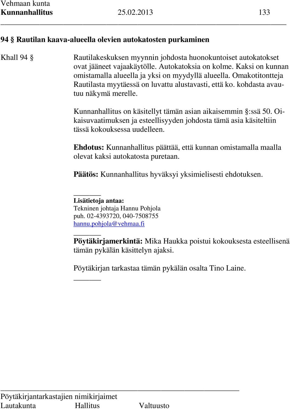 Kunnanhallitus on käsitellyt tämän asian aikaisemmin :ssä 50. Oikaisuvaatimuksen ja esteellisyyden johdosta tämä asia käsiteltiin tässä kokouksessa uudelleen.