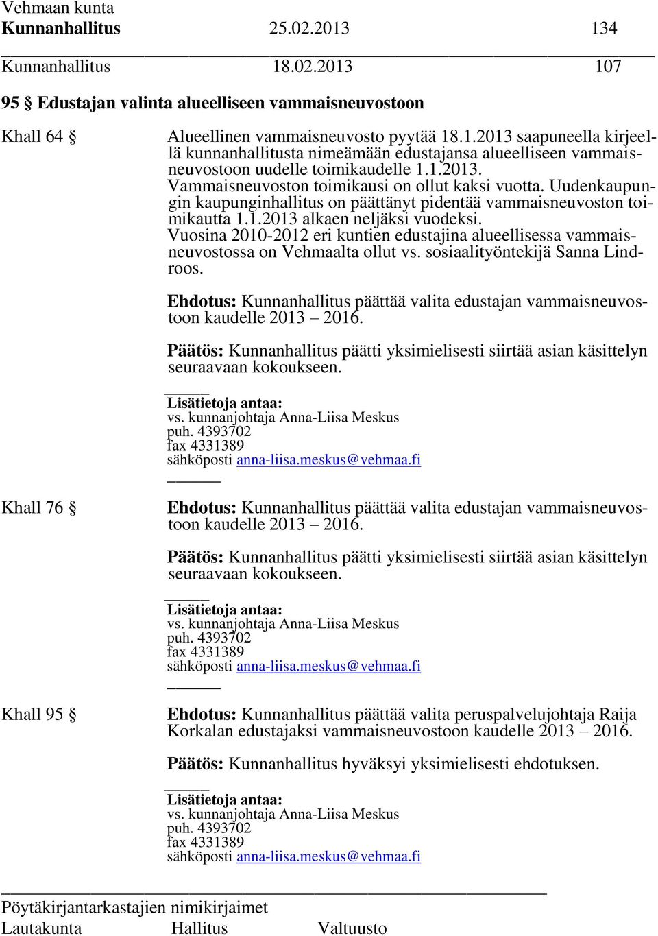 Vuosina 2010-2012 eri kuntien edustajina alueellisessa vammaisneuvostossa on Vehmaalta ollut vs. sosiaalityöntekijä Sanna Lindroos.