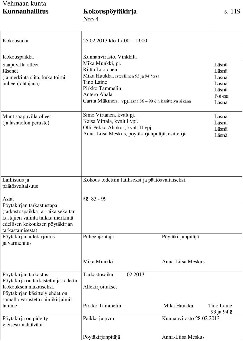 Riitta Luotonen Mika Haukka, esteellinen 93 ja 94 :ssä Tino Laine Pirkko Tammelin Antero Ahala Carita Mäkinen, vpj.läsnä 86 99 :n käsittelyn aikana Simo Virtanen, kvalt pj. Kaisa Virtala, kvalt I vpj.