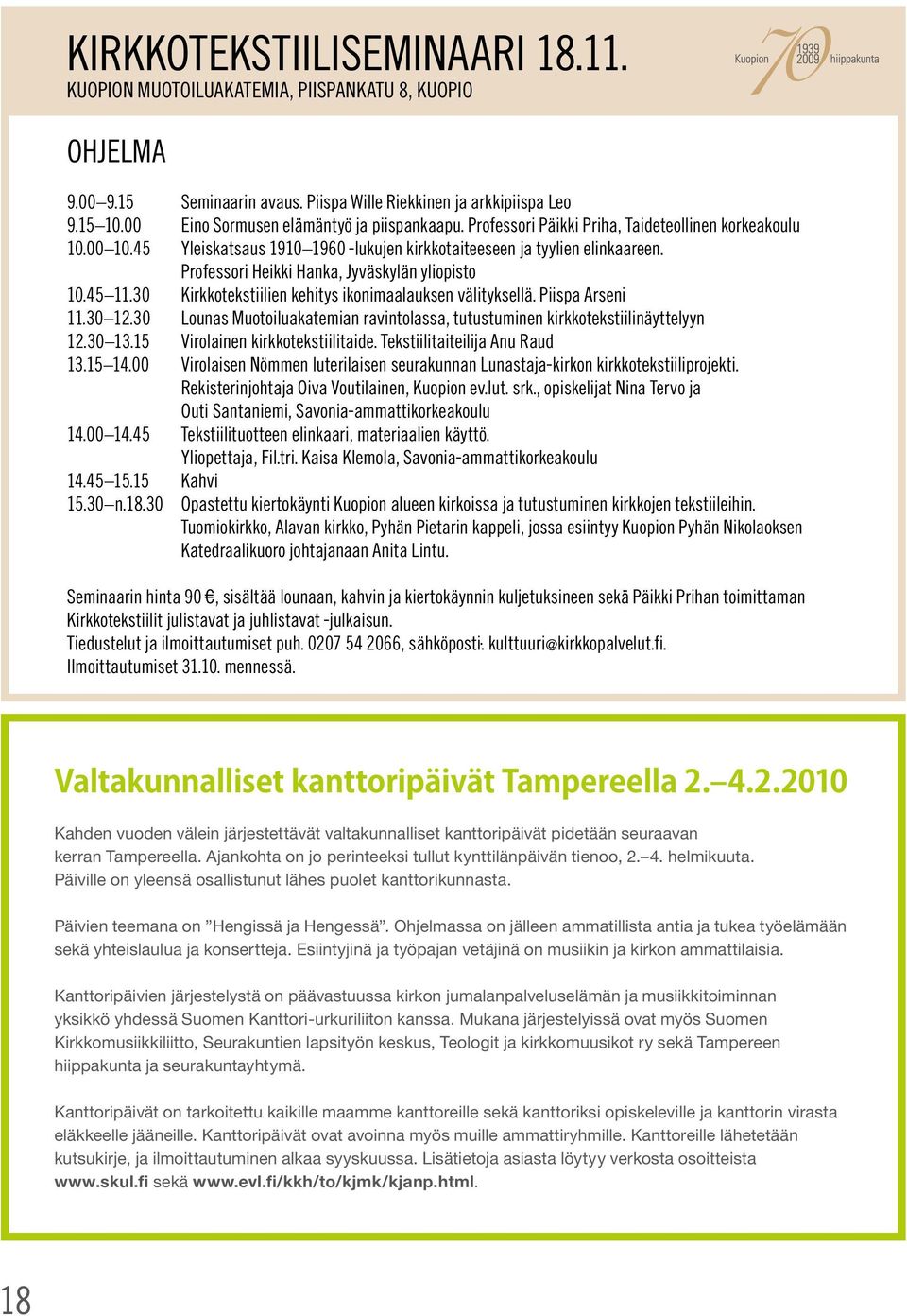 Professori Heikki Hanka, Jyväskylän yliopisto 10.45 11.30 Kirkkotekstiilien kehitys ikonimaalauksen välityksellä. Piispa Arseni 11.30 12.