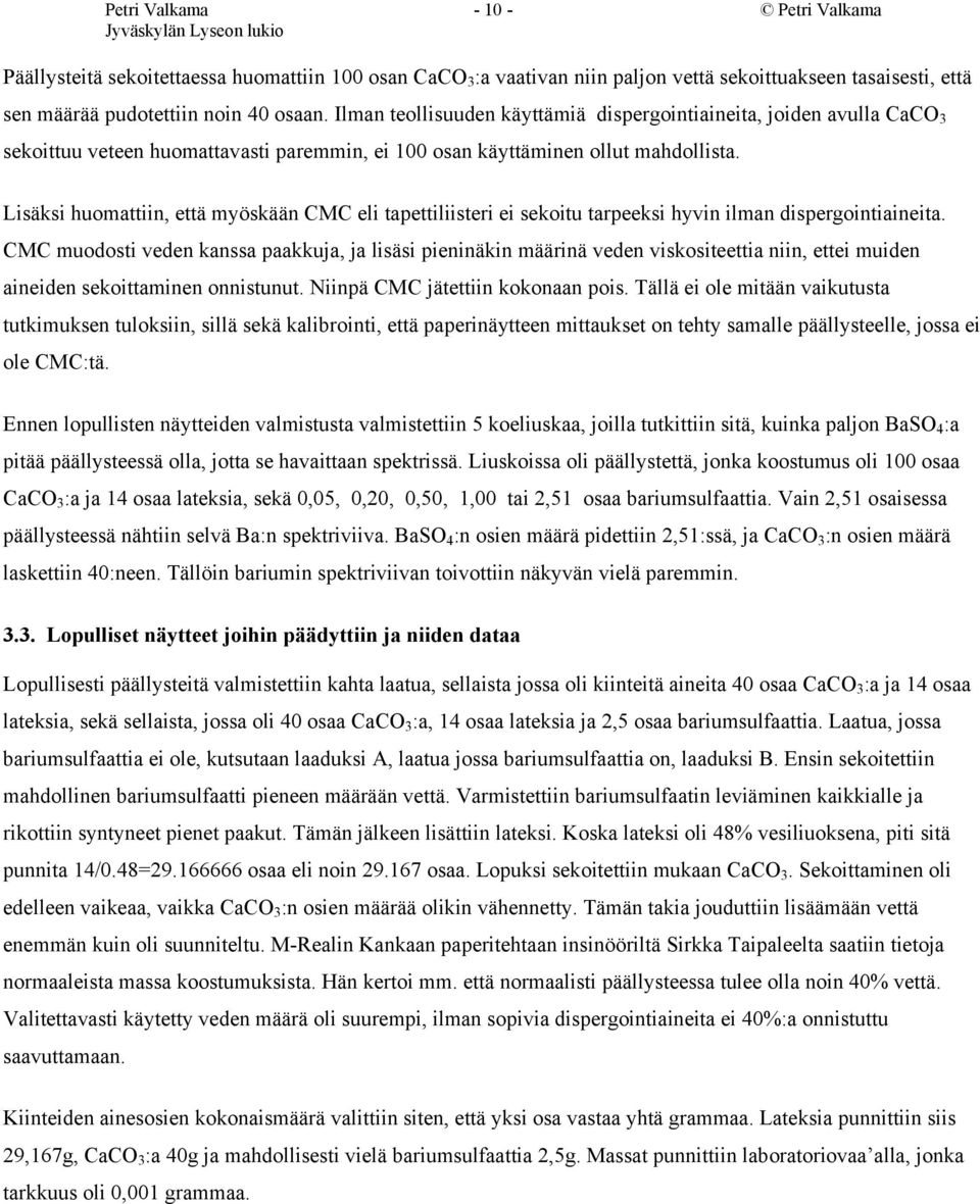 Lisäksi huomattiin, että myöskään CMC eli tapettiliisteri ei sekoitu tarpeeksi hyvin ilman dispergointiaineita.