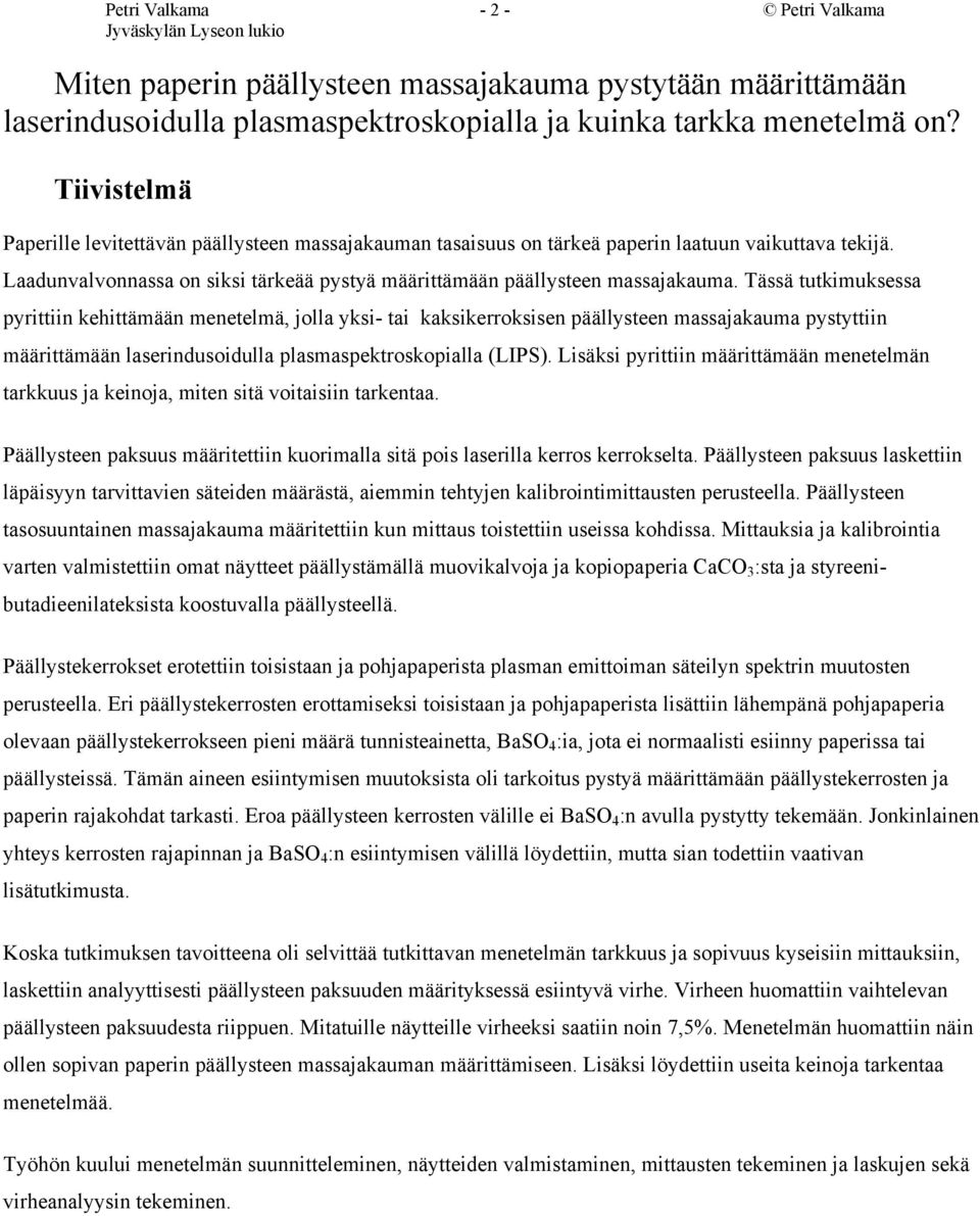 Tässä tutkimuksessa pyrittiin kehittämään menetelmä, jolla yksi- tai kaksikerroksisen päällysteen massajakauma pystyttiin määrittämään laserindusoidulla plasmaspektroskopialla (LIPS).