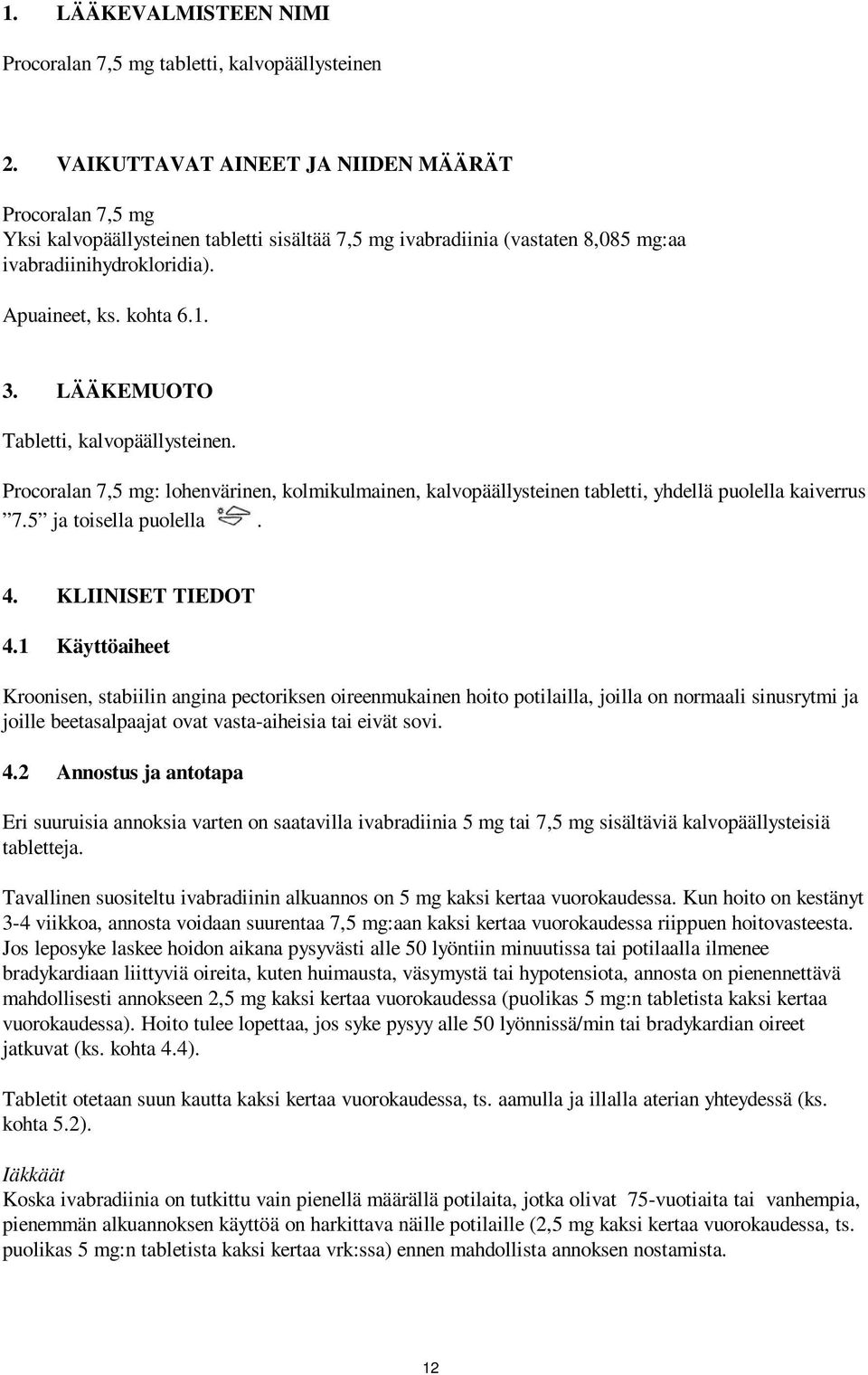 LÄÄKEMUOTO Tabletti, kalvopäällysteinen. Procoralan 7,5 mg: lohenvärinen, kolmikulmainen, kalvopäällysteinen tabletti, yhdellä puolella kaiverrus 7.5 ja toisella puolella. 4. KLIINISET TIEDOT 4.