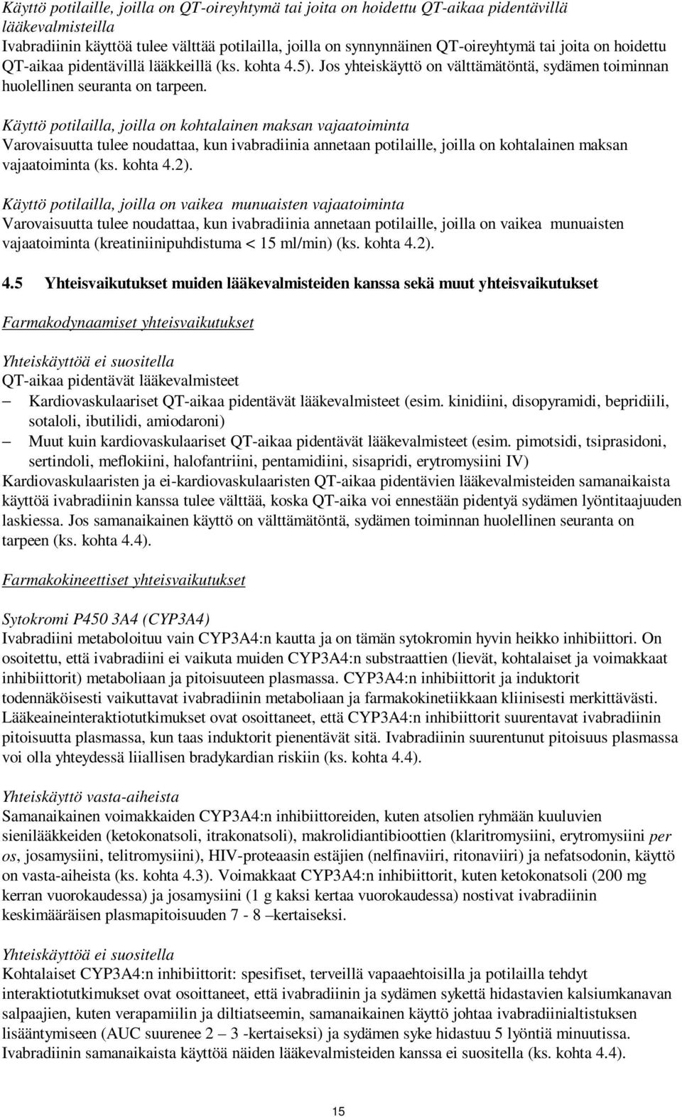 Käyttö potilailla, joilla on kohtalainen maksan vajaatoiminta Varovaisuutta tulee noudattaa, kun ivabradiinia annetaan potilaille, joilla on kohtalainen maksan vajaatoiminta (ks. kohta 4.2).