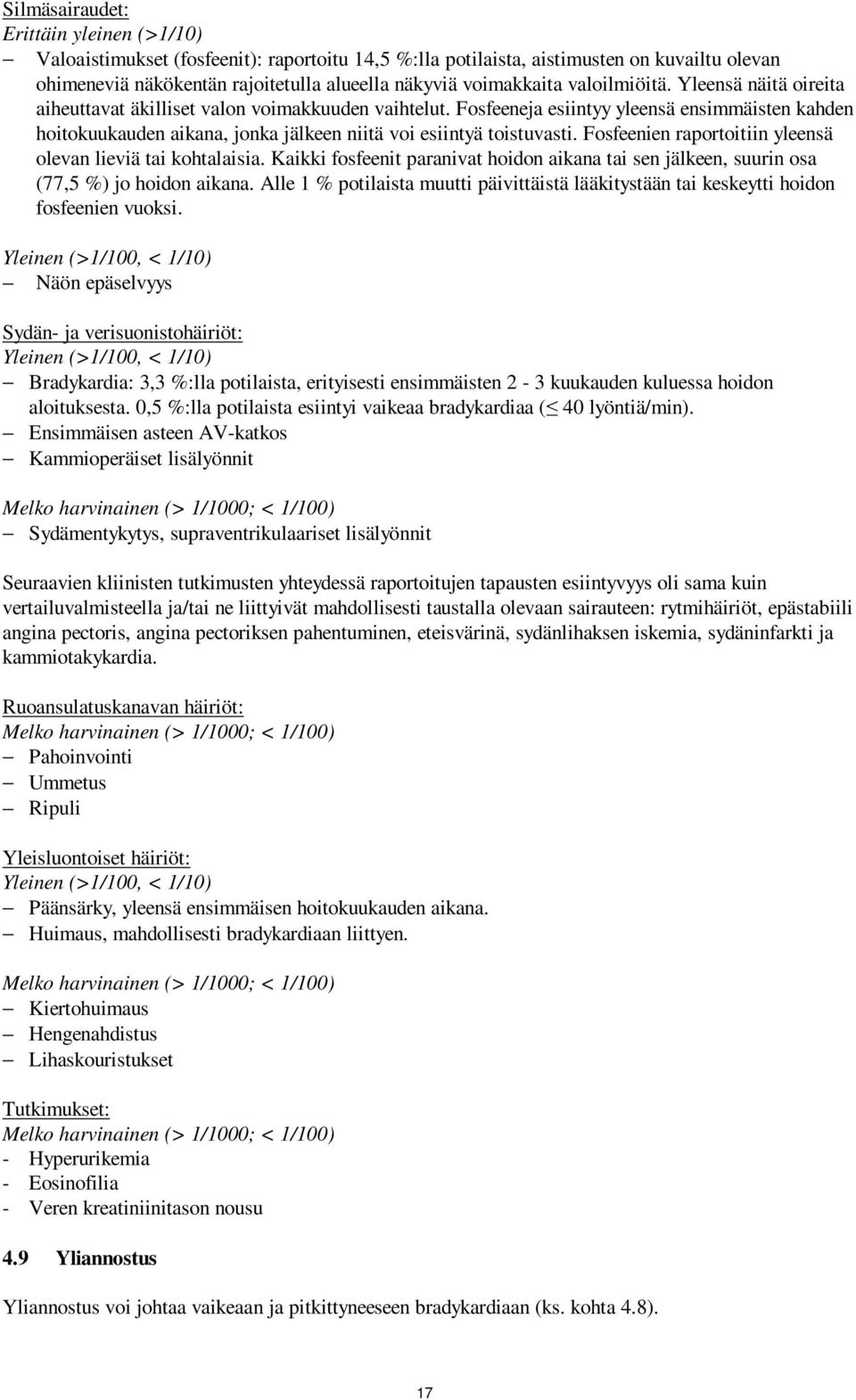 Fosfeeneja esiintyy yleensä ensimmäisten kahden hoitokuukauden aikana, jonka jälkeen niitä voi esiintyä toistuvasti. Fosfeenien raportoitiin yleensä olevan lieviä tai kohtalaisia.