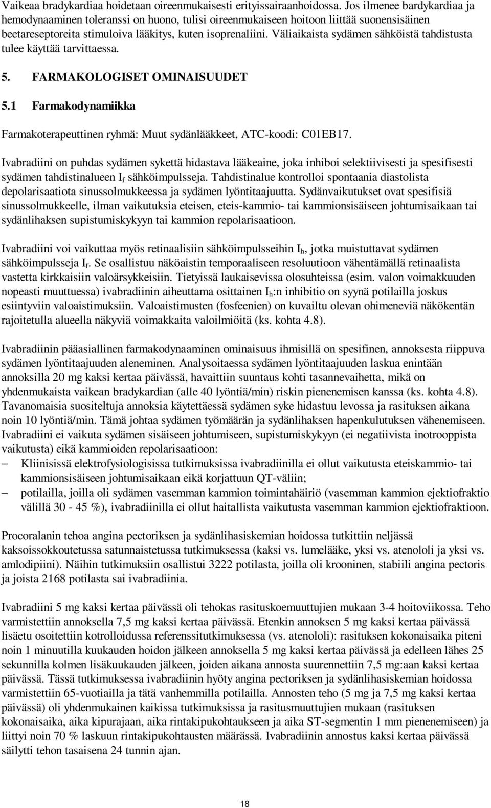 Väliaikaista sydämen sähköistä tahdistusta tulee käyttää tarvittaessa. 5. FARMAKOLOGISET OMINAISUUDET 5.1 Farmakodynamiikka Farmakoterapeuttinen ryhmä: Muut sydänlääkkeet, ATC-koodi: C01EB17.