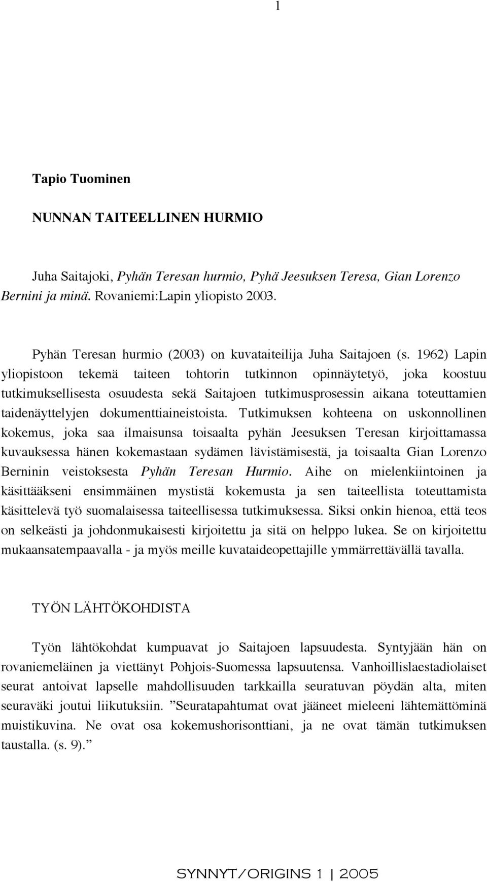 1962) Lapin yliopistoon tekemä taiteen tohtorin tutkinnon opinnäytetyö, joka koostuu tutkimuksellisesta osuudesta sekä Saitajoen tutkimusprosessin aikana toteuttamien taidenäyttelyjen