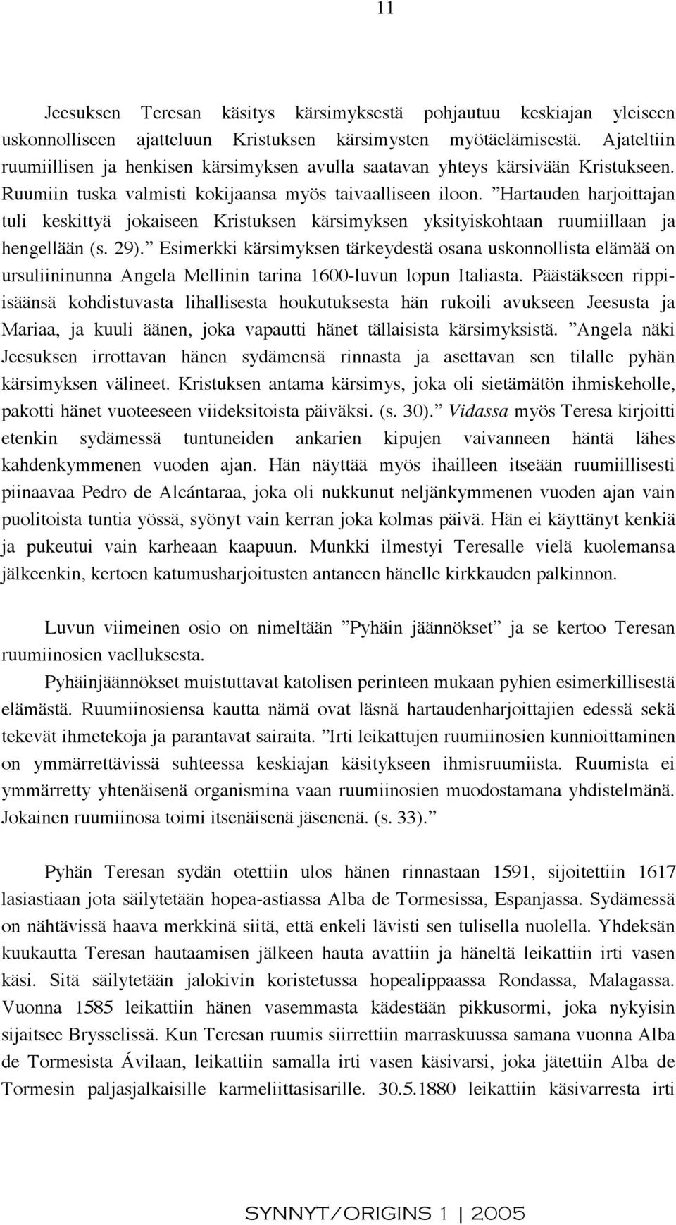 Hartauden harjoittajan tuli keskittyä jokaiseen Kristuksen kärsimyksen yksityiskohtaan ruumiillaan ja hengellään (s. 29).