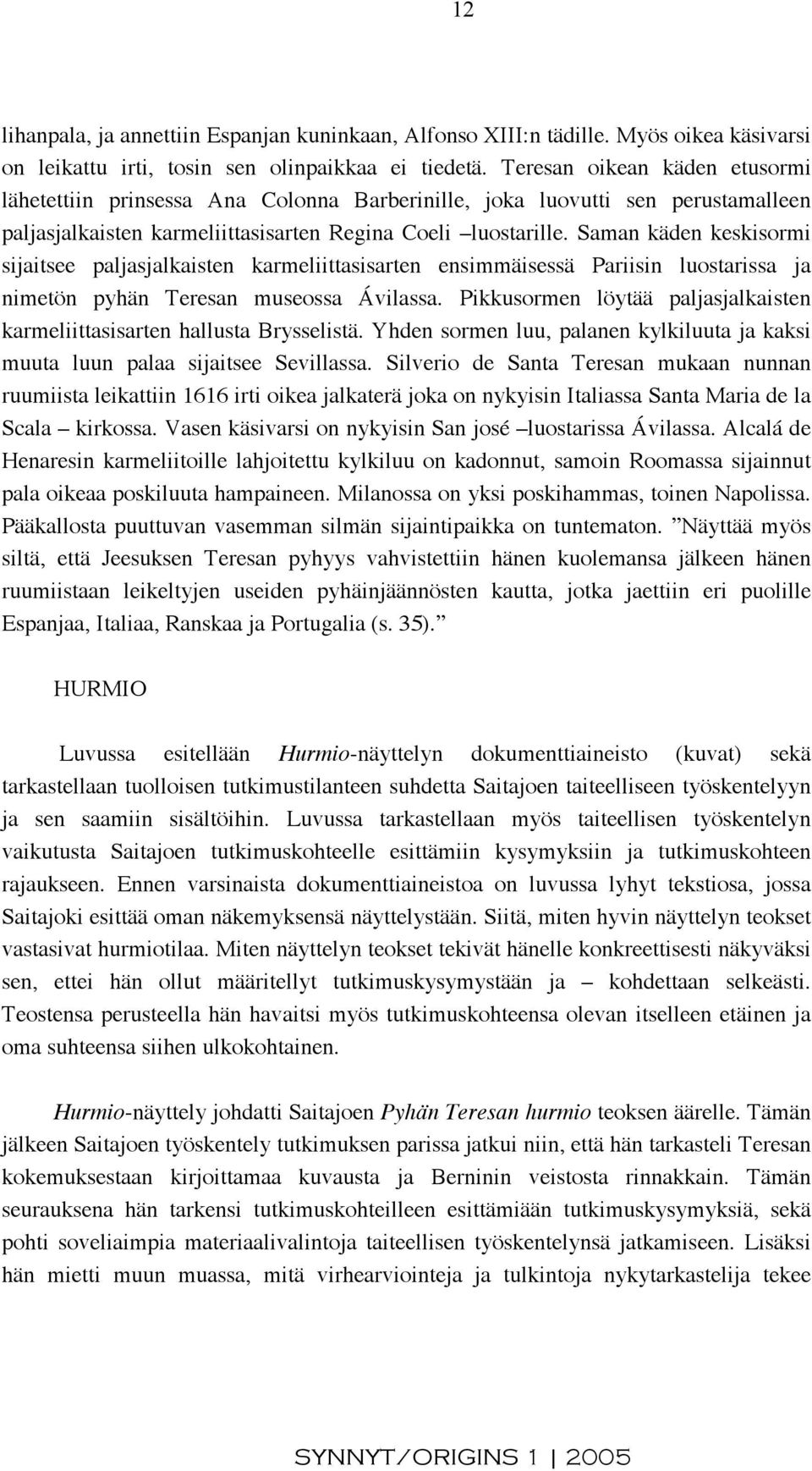 Saman käden keskisormi sijaitsee paljasjalkaisten karmeliittasisarten ensimmäisessä Pariisin luostarissa ja nimetön pyhän Teresan museossa Ávilassa.