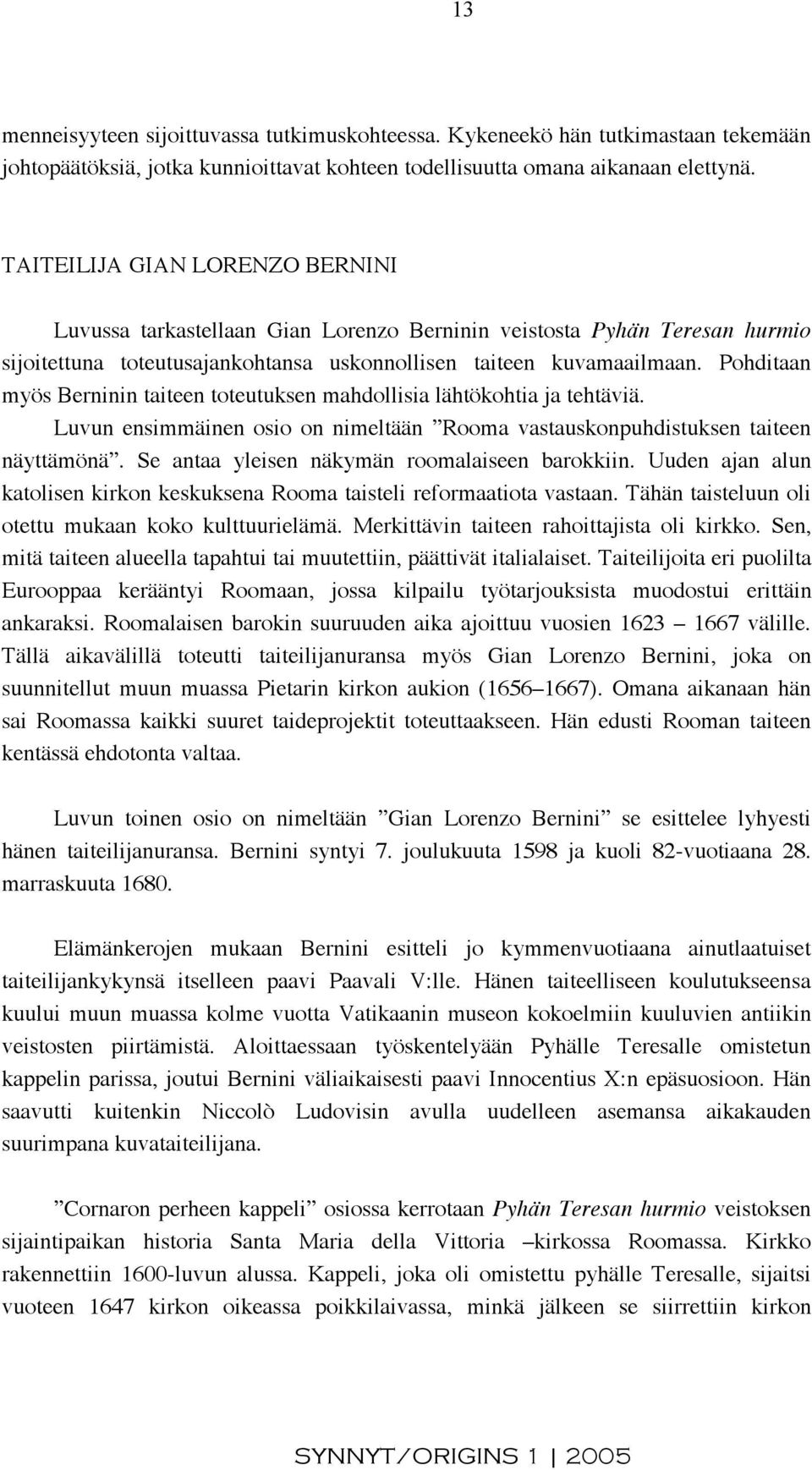 Pohditaan myös Berninin taiteen toteutuksen mahdollisia lähtökohtia ja tehtäviä. Luvun ensimmäinen osio on nimeltään Rooma vastauskonpuhdistuksen taiteen näyttämönä.