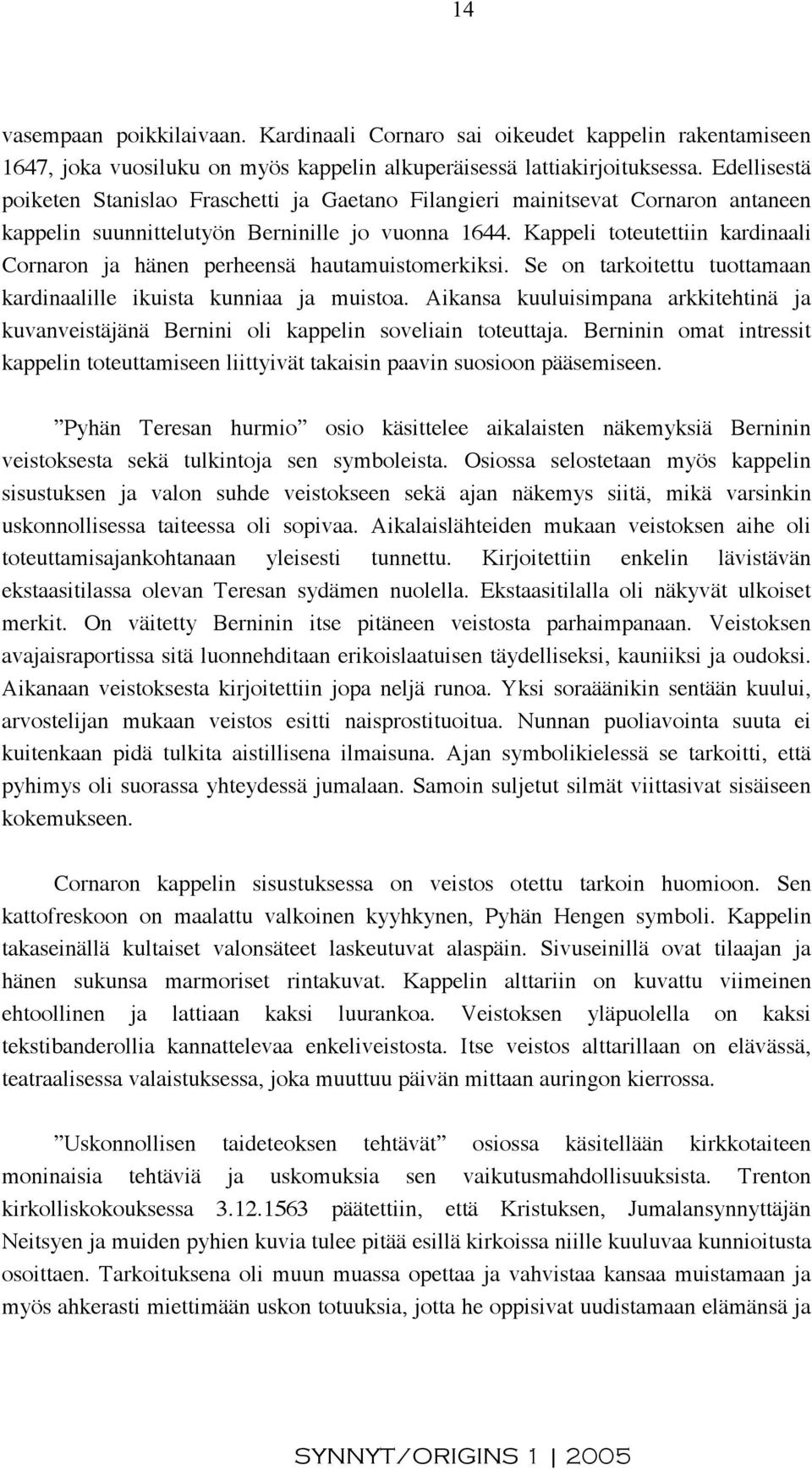 Kappeli toteutettiin kardinaali Cornaron ja hänen perheensä hautamuistomerkiksi. Se on tarkoitettu tuottamaan kardinaalille ikuista kunniaa ja muistoa.