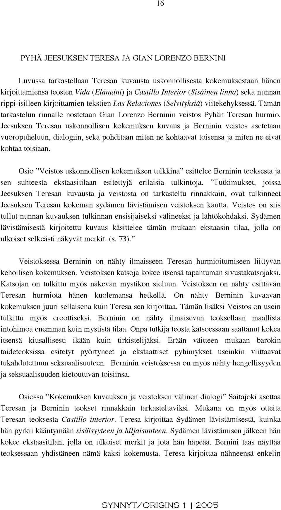 Jeesuksen Teresan uskonnollisen kokemuksen kuvaus ja Berninin veistos asetetaan vuoropuheluun, dialogiin, sekä pohditaan miten ne kohtaavat toisensa ja miten ne eivät kohtaa toisiaan.