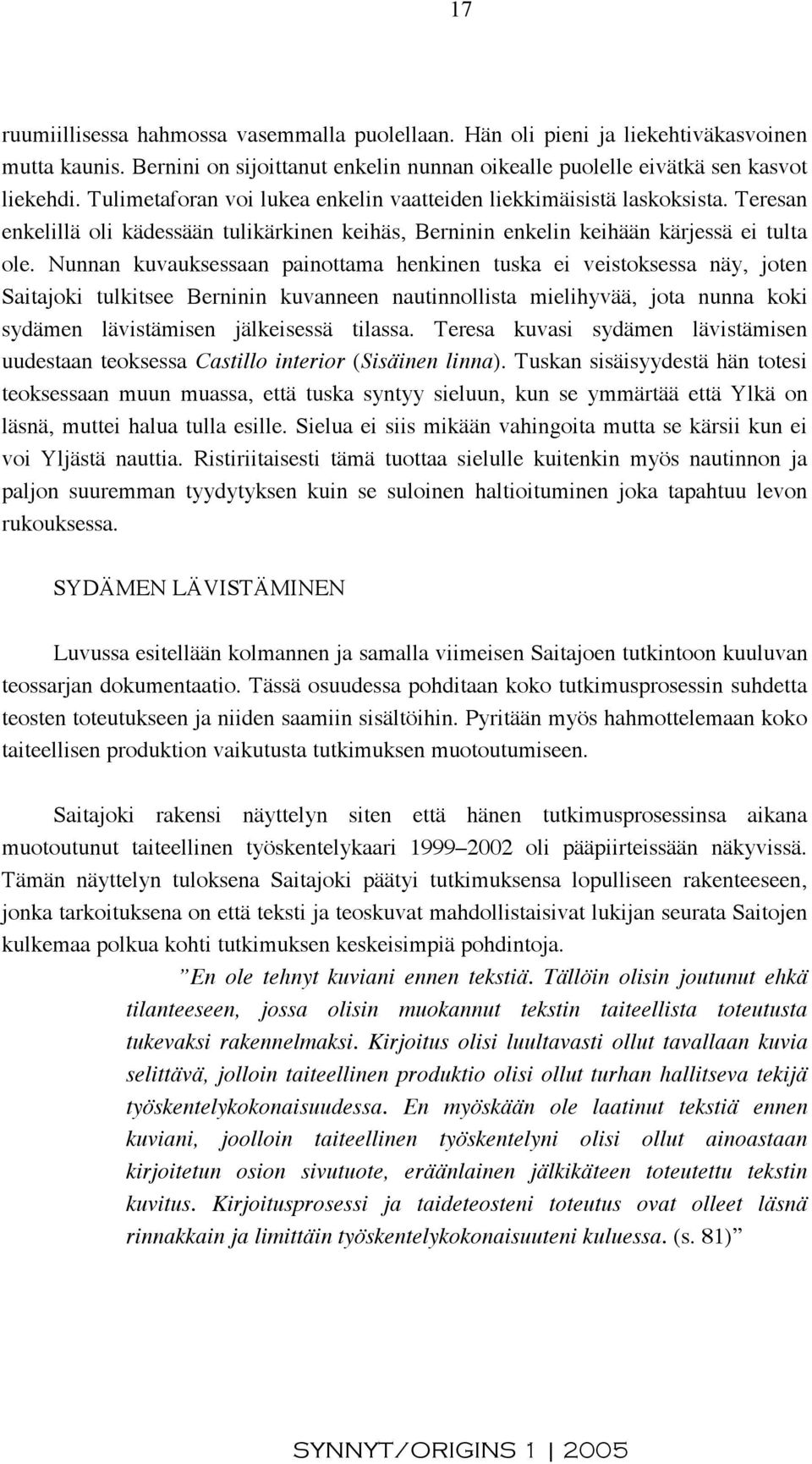 Nunnan kuvauksessaan painottama henkinen tuska ei veistoksessa näy, joten Saitajoki tulkitsee Berninin kuvanneen nautinnollista mielihyvää, jota nunna koki sydämen lävistämisen jälkeisessä tilassa.