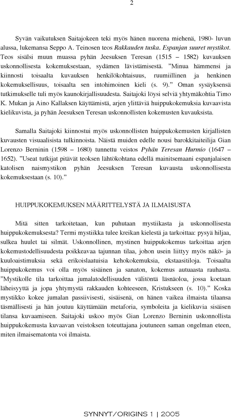 Minua hämmensi ja kiinnosti toisaalta kuvauksen henkilökohtaisuus, ruumiillinen ja henkinen kokemuksellisuus, toisaalta sen intohimoinen kieli (s. 9).