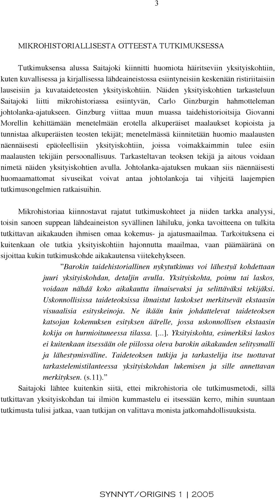 Näiden yksityiskohtien tarkasteluun Saitajoki liitti mikrohistoriassa esiintyvän, Carlo Ginzburgin hahmotteleman johtolanka-ajatukseen.