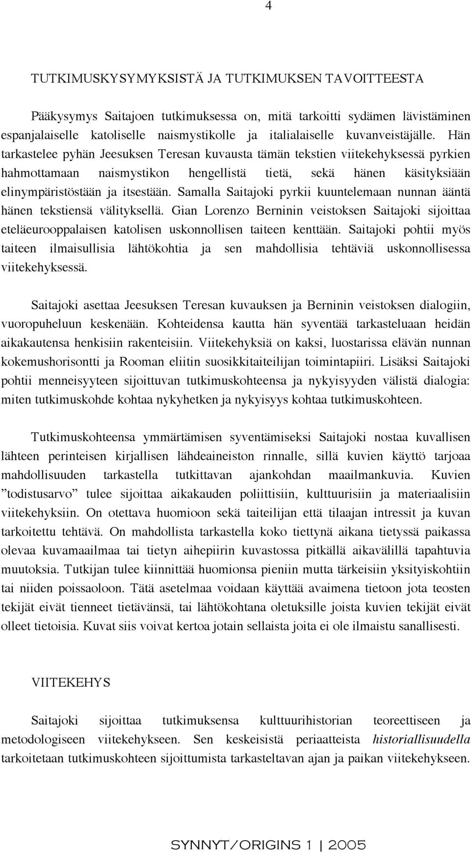 Hän tarkastelee pyhän Jeesuksen Teresan kuvausta tämän tekstien viitekehyksessä pyrkien hahmottamaan naismystikon hengellistä tietä, sekä hänen käsityksiään elinympäristöstään ja itsestään.