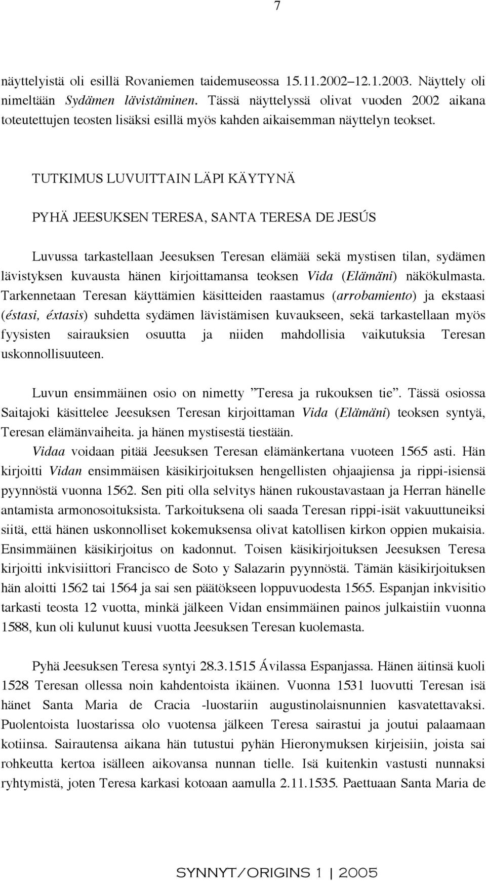 TUTKIMUS LUVUITTAIN LÄPI KÄYTYNÄ PYHÄ JEESUKSEN TERESA, SANTA TERESA DE JESÚS Luvussa tarkastellaan Jeesuksen Teresan elämää sekä mystisen tilan, sydämen lävistyksen kuvausta hänen kirjoittamansa