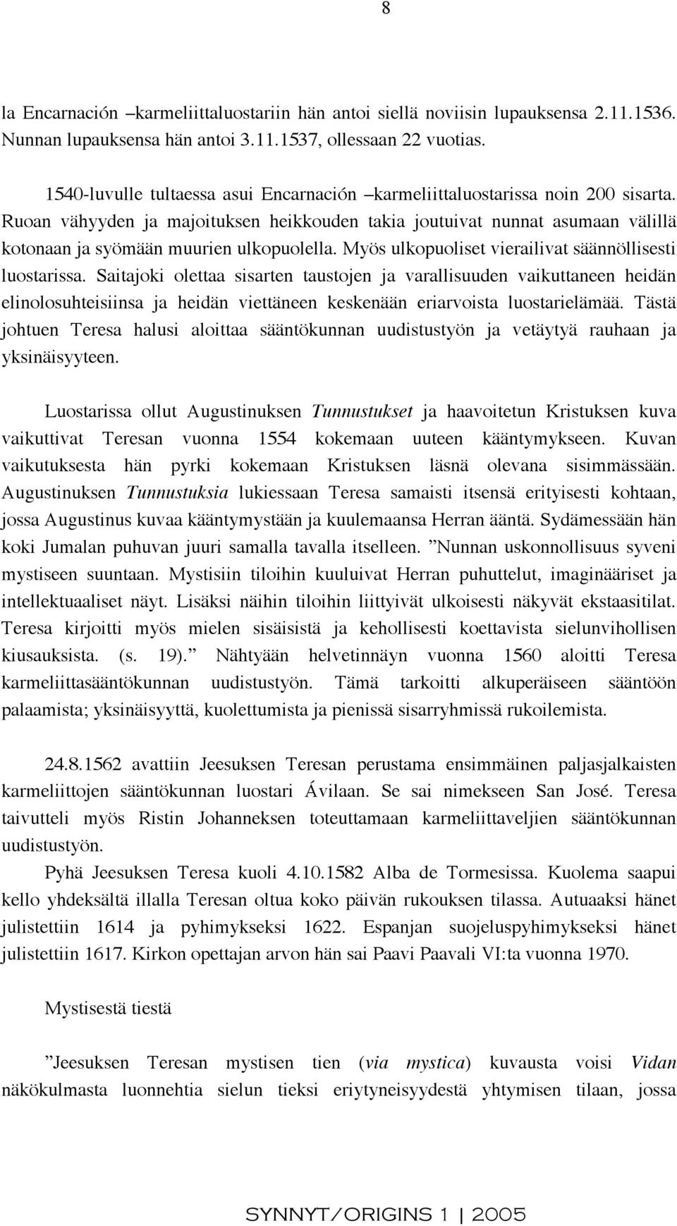 Ruoan vähyyden ja majoituksen heikkouden takia joutuivat nunnat asumaan välillä kotonaan ja syömään muurien ulkopuolella. Myös ulkopuoliset vierailivat säännöllisesti luostarissa.