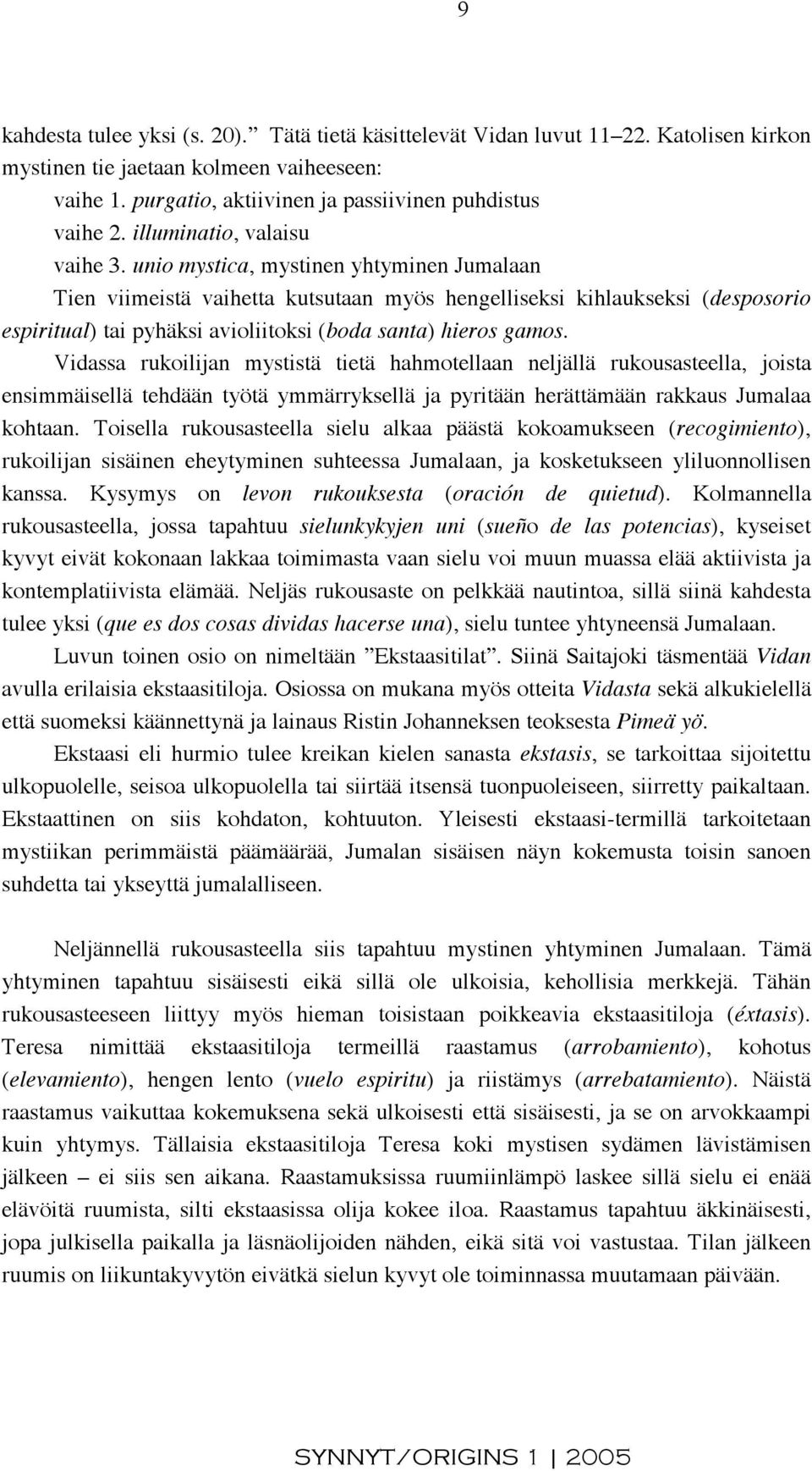 unio mystica, mystinen yhtyminen Jumalaan Tien viimeistä vaihetta kutsutaan myös hengelliseksi kihlaukseksi (desposorio espiritual) tai pyhäksi avioliitoksi (boda santa) hieros gamos.