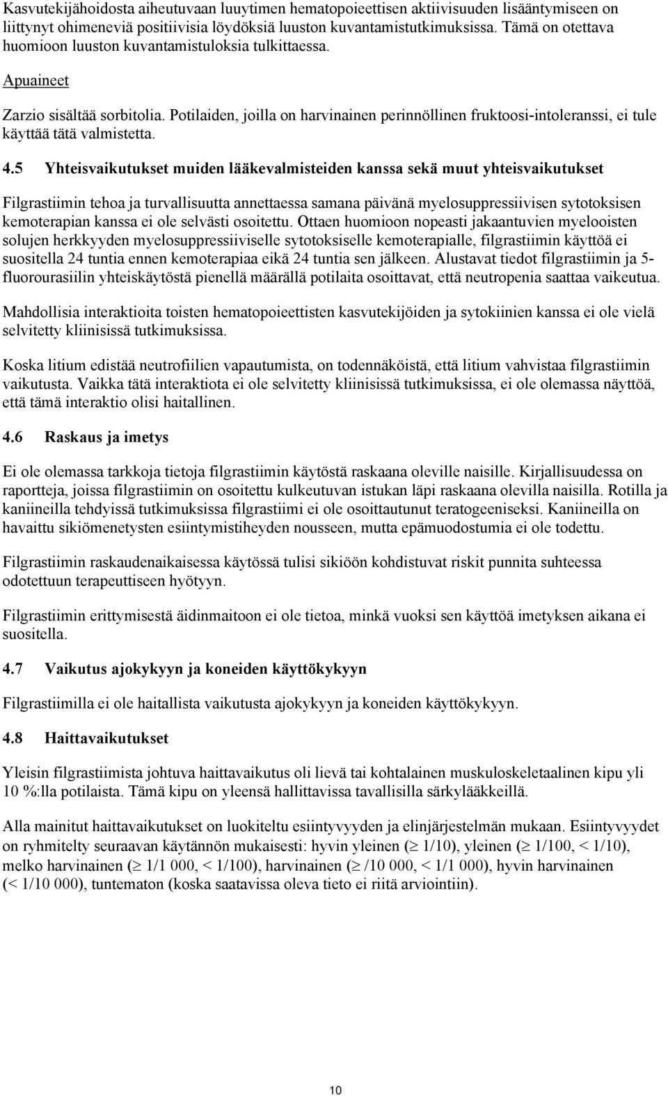 Potilaiden, joilla on harvinainen perinnöllinen fruktoosi-intoleranssi, ei tule käyttää tätä valmistetta. 4.