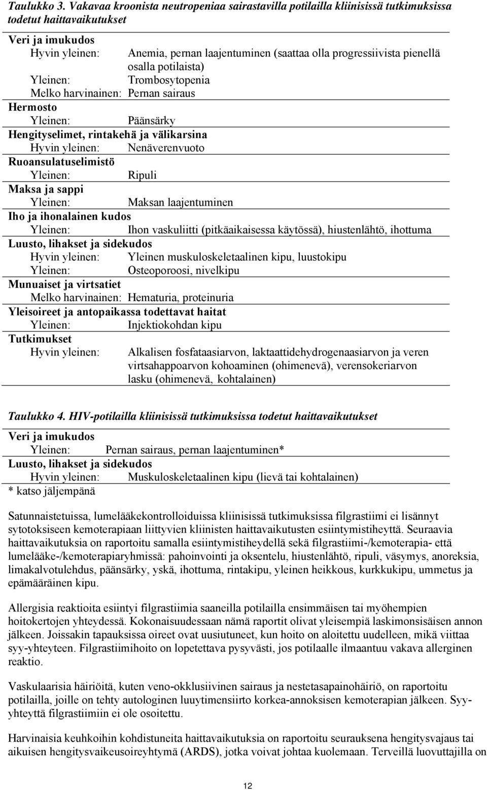 pienellä osalla potilaista) Yleinen: Trombosytopenia Melko harvinainen: Pernan sairaus Hermosto Yleinen: Päänsärky Hengityselimet, rintakehä ja välikarsina Hyvin yleinen: Nenäverenvuoto