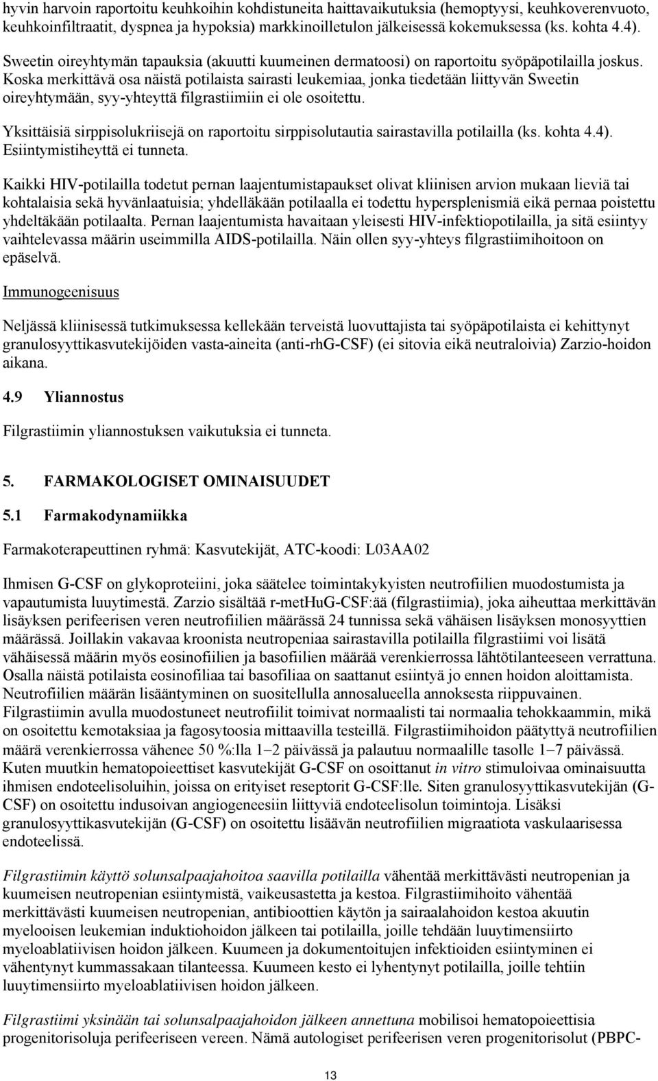 Koska merkittävä osa näistä potilaista sairasti leukemiaa, jonka tiedetään liittyvän Sweetin oireyhtymään, syy-yhteyttä filgrastiimiin ei ole osoitettu.