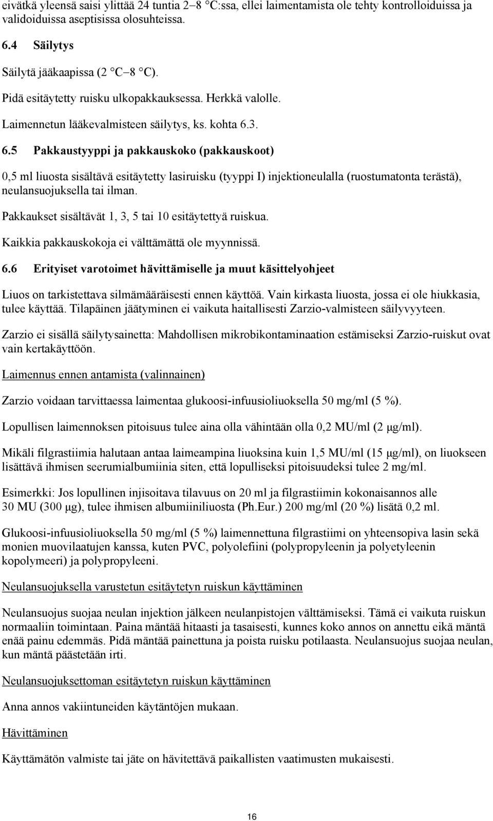 3. 6.5 Pakkaustyyppi ja pakkauskoko (pakkauskoot) 0,5 ml liuosta sisältävä esitäytetty lasiruisku (tyyppi I) injektioneulalla (ruostumatonta terästä), neulansuojuksella tai ilman.