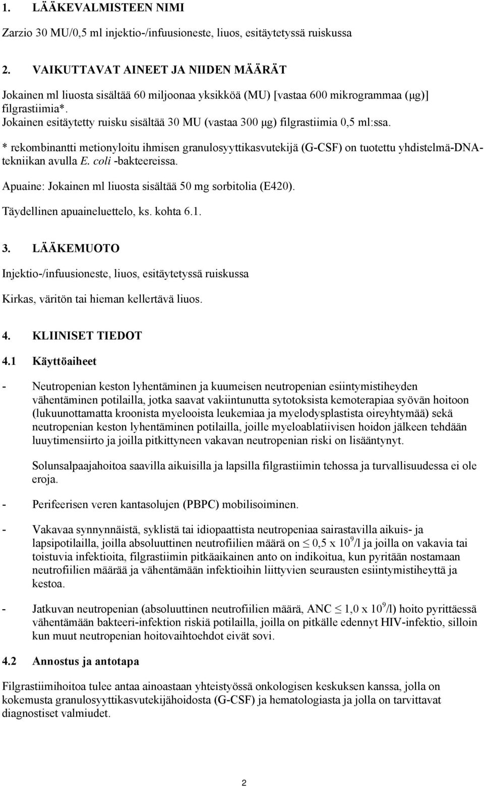 Jokainen esitäytetty ruisku sisältää 30 MU (vastaa 300 μg) filgrastiimia 0,5 ml:ssa. * rekombinantti metionyloitu ihmisen granulosyyttikasvutekijä (G-CSF) on tuotettu yhdistelmä-dnatekniikan avulla E.
